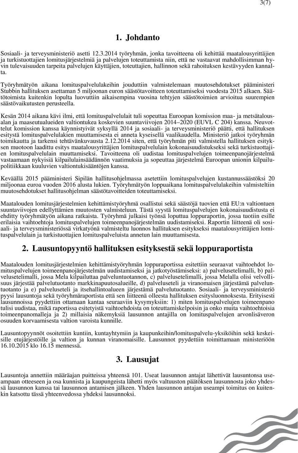 Työryhmätyön aikana lomituspalvelulakeihin jouduttiin valmistelemaan muutosehdotukset pääministeri Stubbin hallituksen asettaman 5 miljoonan euron säästötavoitteen toteuttamiseksi vuodesta 2015