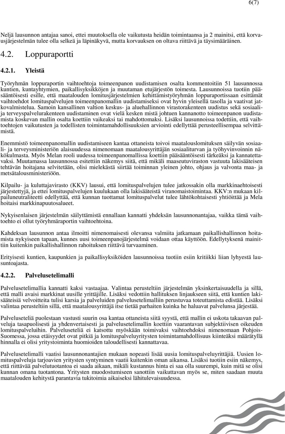 Yleistä Työryhmän loppuraportin vaihtoehtoja toimeenpanon uudistamisen osalta kommentoitiin 51 lausunnossa kuntien, kuntayhtymien, paikallisyksikköjen ja muutaman etujärjestön toimesta.