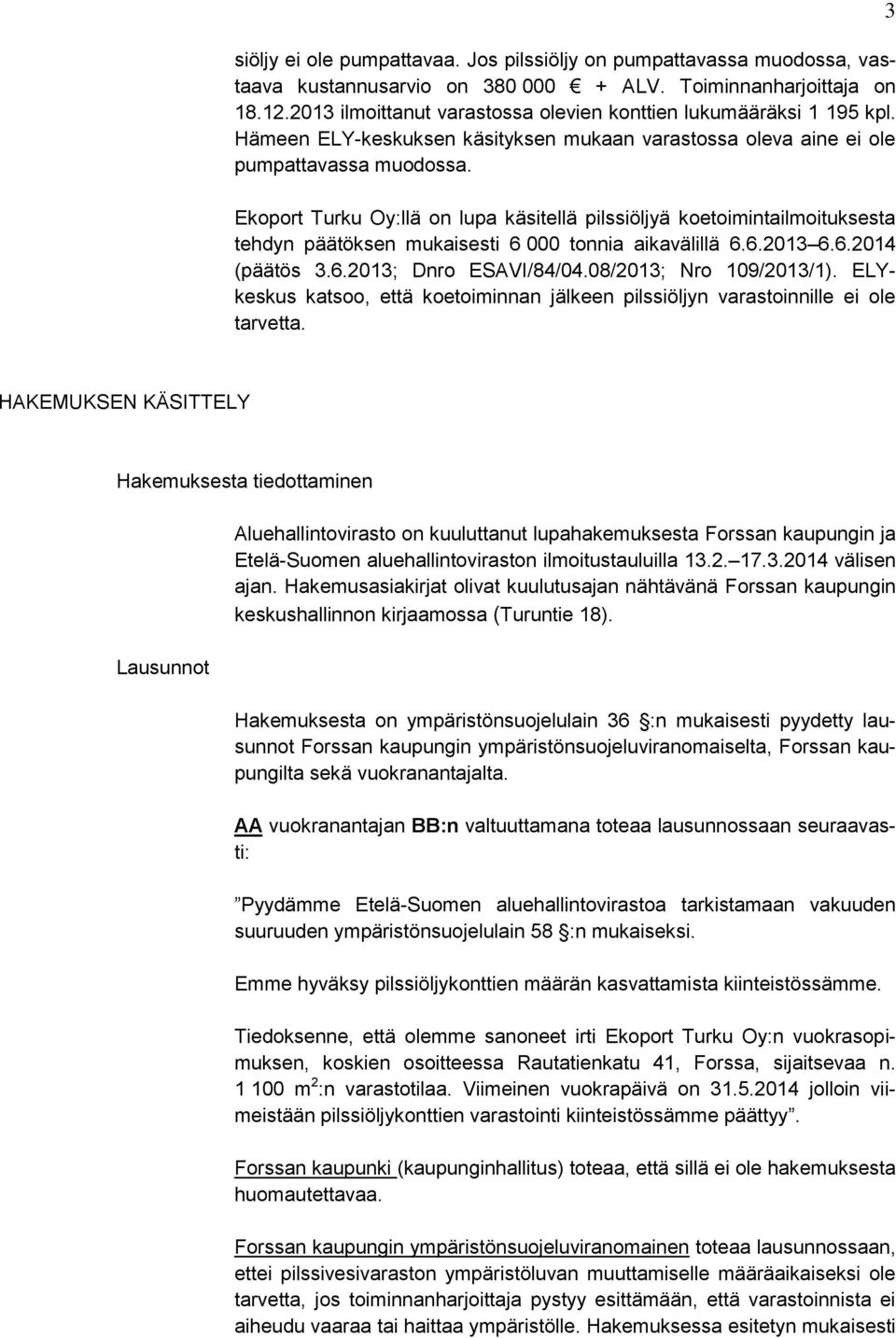 Ekoport Turku Oy:llä on lupa käsitellä pilssiöljyä koetoimintailmoituksesta tehdyn päätöksen mukaisesti 6 000 tonnia aikavälillä 6.6.2013 6.6.2014 (päätös 3.6.2013; Dnro ESAVI/84/04.
