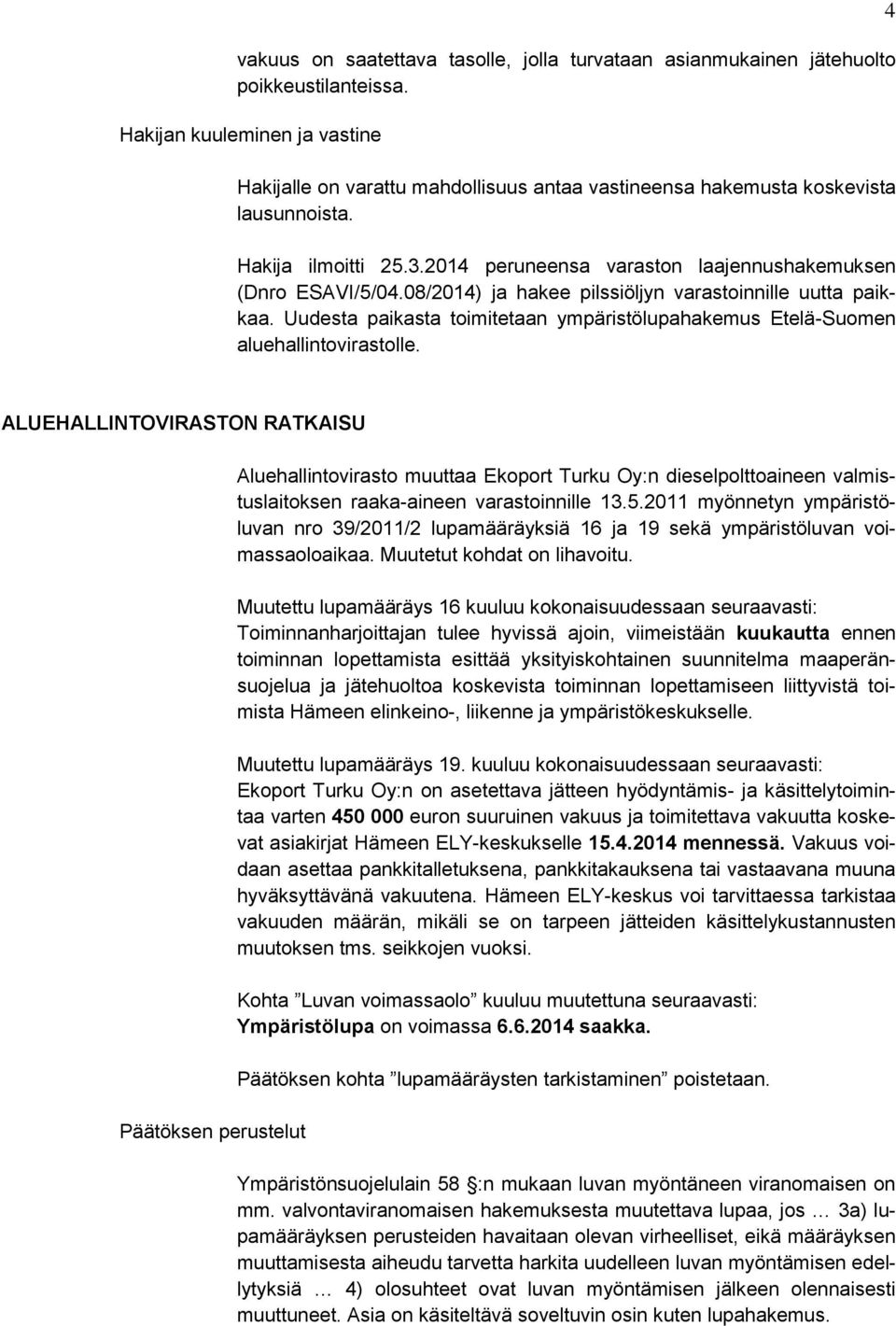 08/2014) ja hakee pilssiöljyn varastoinnille uutta paikkaa. Uudesta paikasta toimitetaan ympäristölupahakemus Etelä-Suomen aluehallintovirastolle.
