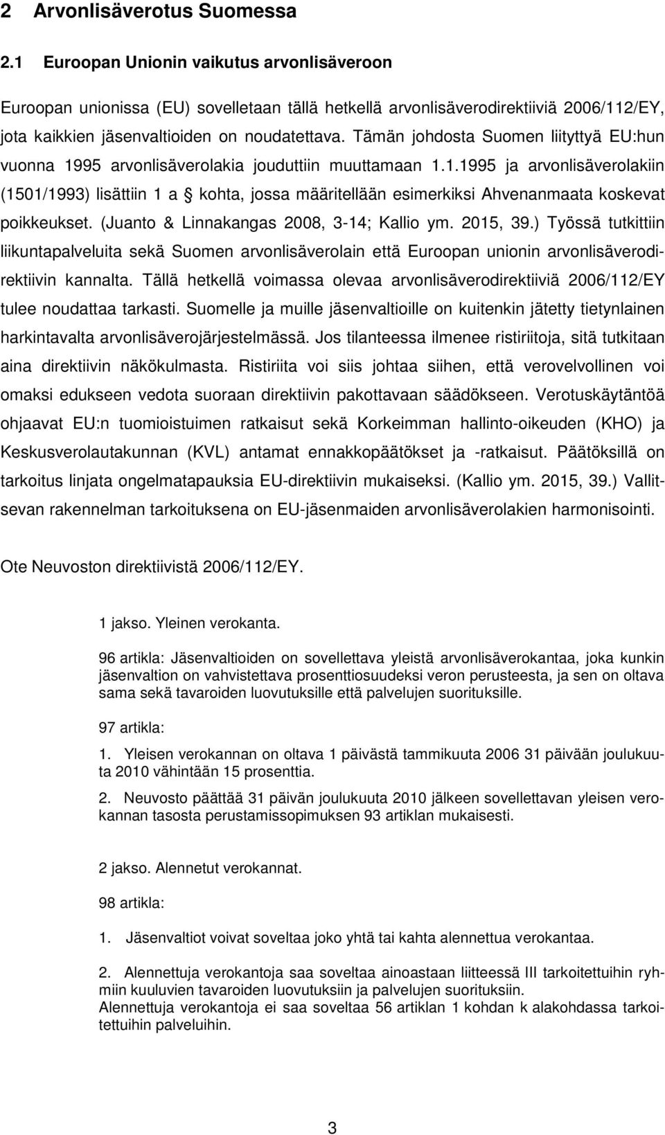 Tämän johdosta Suomen liityttyä EU:hun vuonna 1995 arvonlisäverolakia jouduttiin muuttamaan 1.1.1995 ja arvonlisäverolakiin (1501/1993) lisättiin 1 a kohta, jossa määritellään esimerkiksi Ahvenanmaata koskevat poikkeukset.