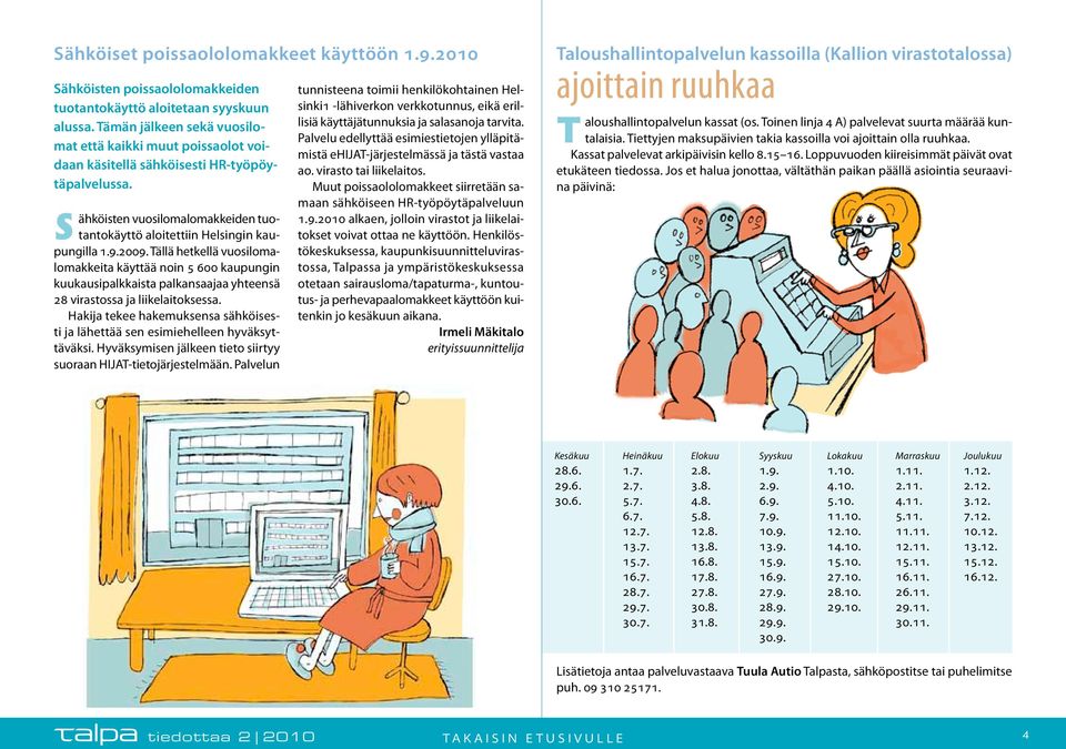 2009. Tällä hetkellä vuosilomalomakkeita käyttää noin 5 600 kaupungin kuukausipalkkaista palkansaajaa yhteensä 28 virastossa ja liikelaitoksessa.