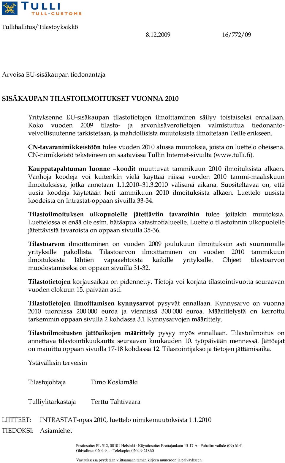 Koko vuoden 2009 tilasto- ja arvonlisäverotietojen valmistuttua tiedonantovelvollisuutenne tarkistetaan, ja mahdollisista muutoksista ilmoitetaan Teille erikseen.