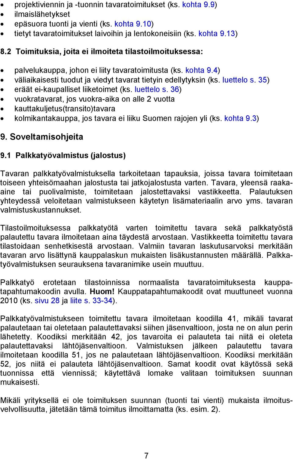 35) eräät ei-kaupalliset liiketoimet (ks. luettelo s. 36) vuokratavarat, jos vuokra-aika on alle 2 vuotta kauttakuljetus(transito)tavara kolmikantakauppa, jos tavara ei liiku Suomen rajojen yli (ks.