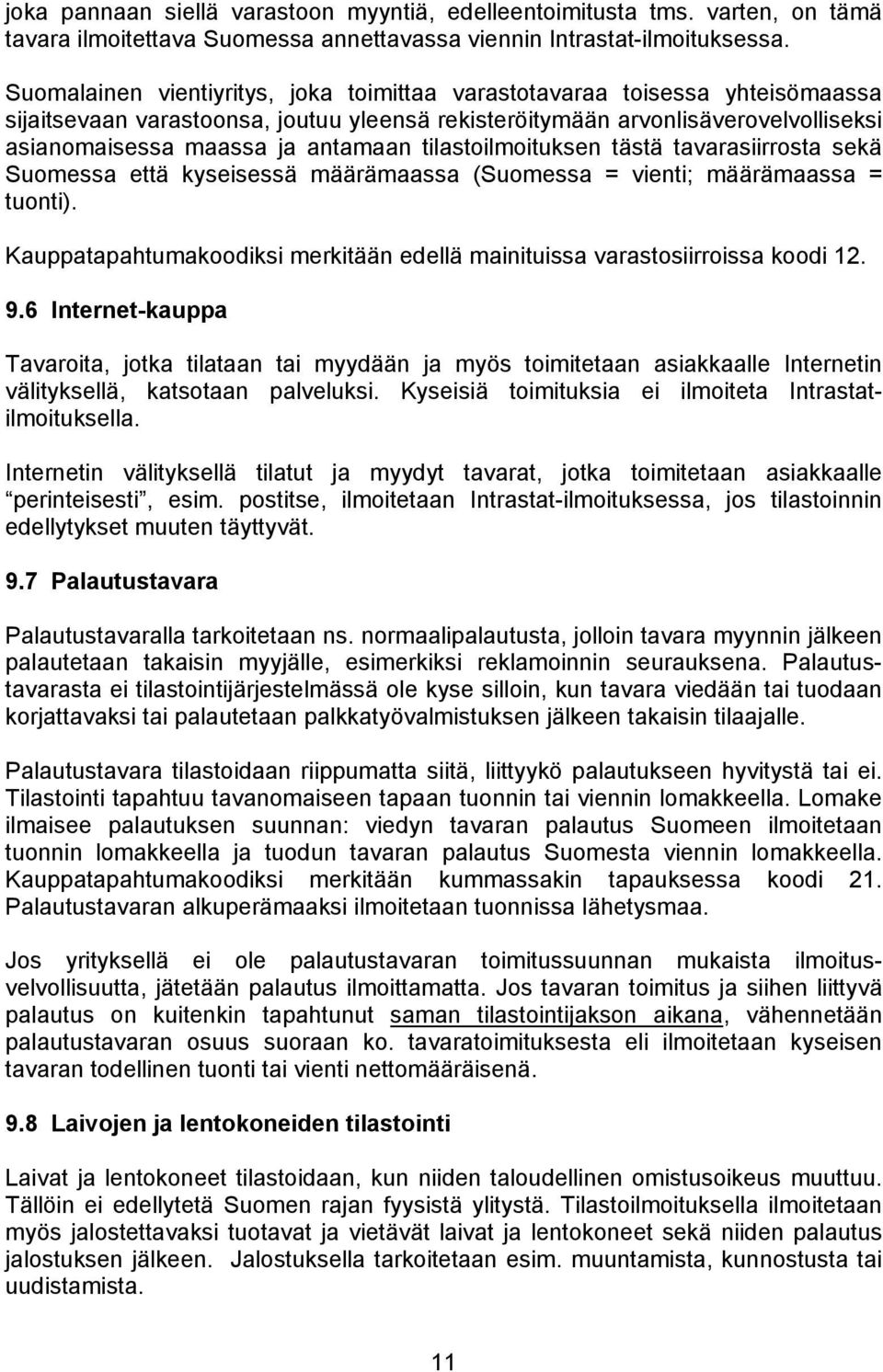 tilastoilmoituksen tästä tavarasiirrosta sekä Suomessa että kyseisessä määrämaassa (Suomessa = vienti; määrämaassa = tuonti).