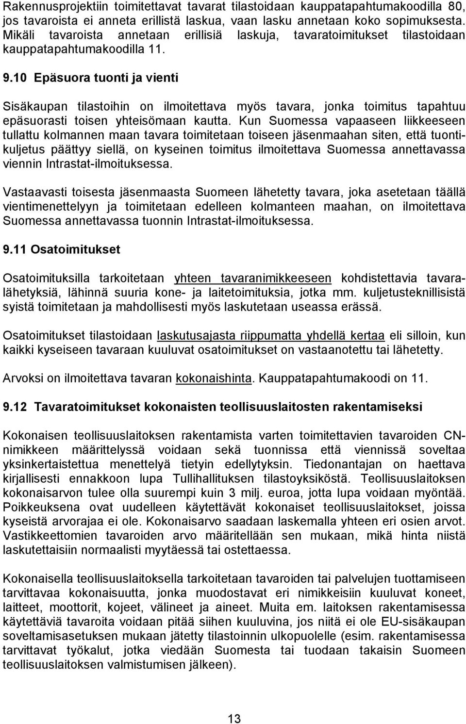 10 Epäsuora tuonti ja vienti Sisäkaupan tilastoihin on ilmoitettava myös tavara, jonka toimitus tapahtuu epäsuorasti toisen yhteisömaan kautta.