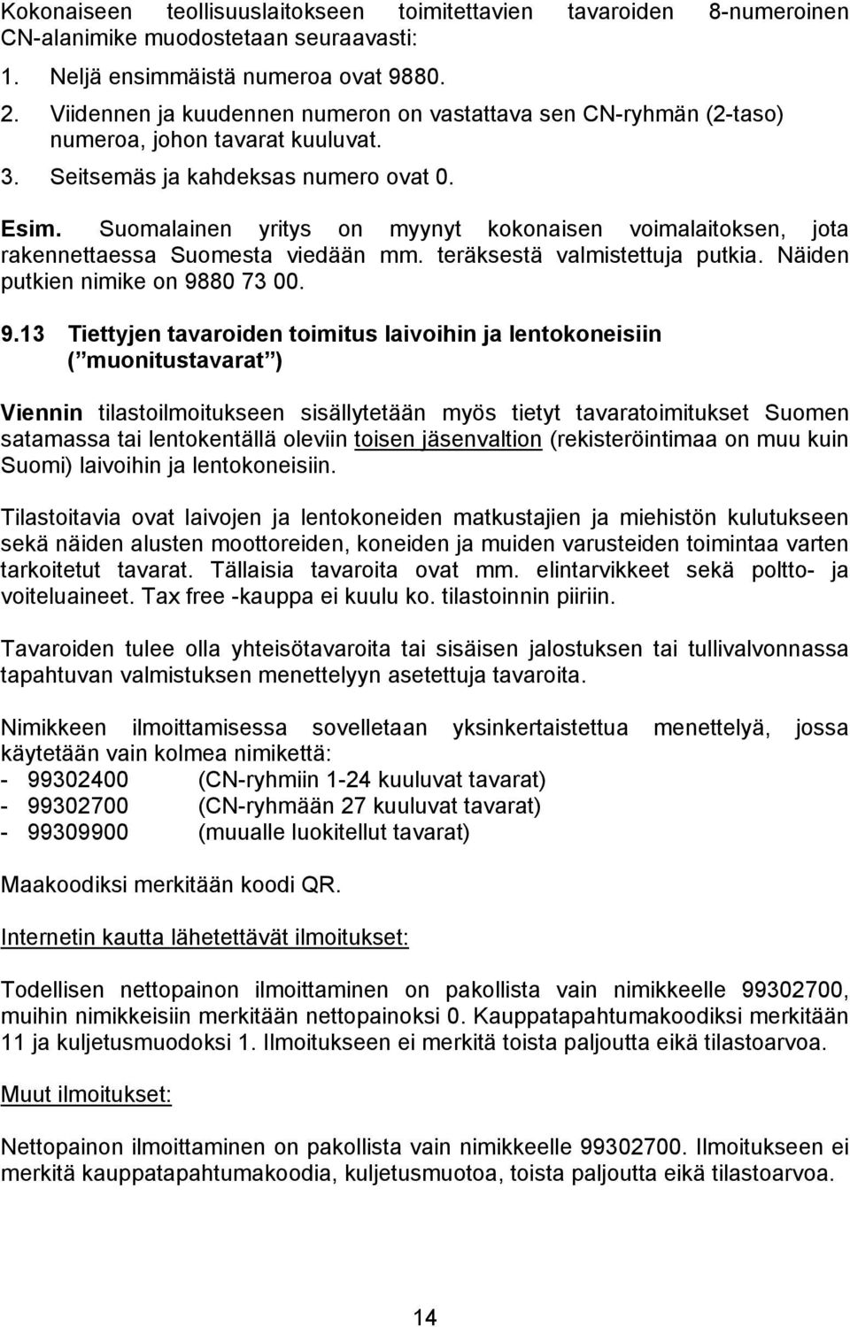 Suomalainen yritys on myynyt kokonaisen voimalaitoksen, jota rakennettaessa Suomesta viedään mm. teräksestä valmistettuja putkia. Näiden putkien nimike on 98