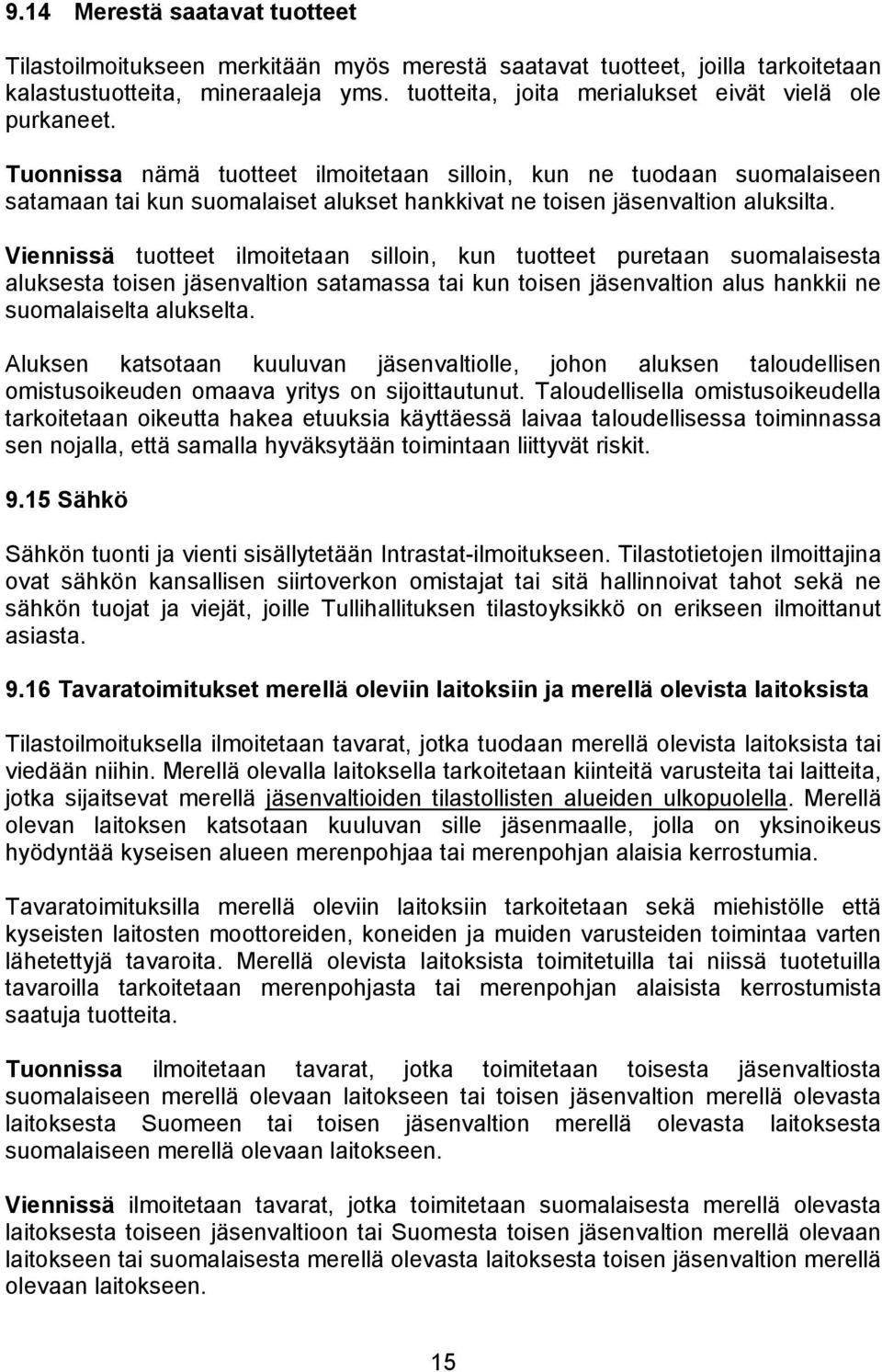 Tuonnissa nämä tuotteet ilmoitetaan silloin, kun ne tuodaan suomalaiseen satamaan tai kun suomalaiset alukset hankkivat ne toisen jäsenvaltion aluksilta.