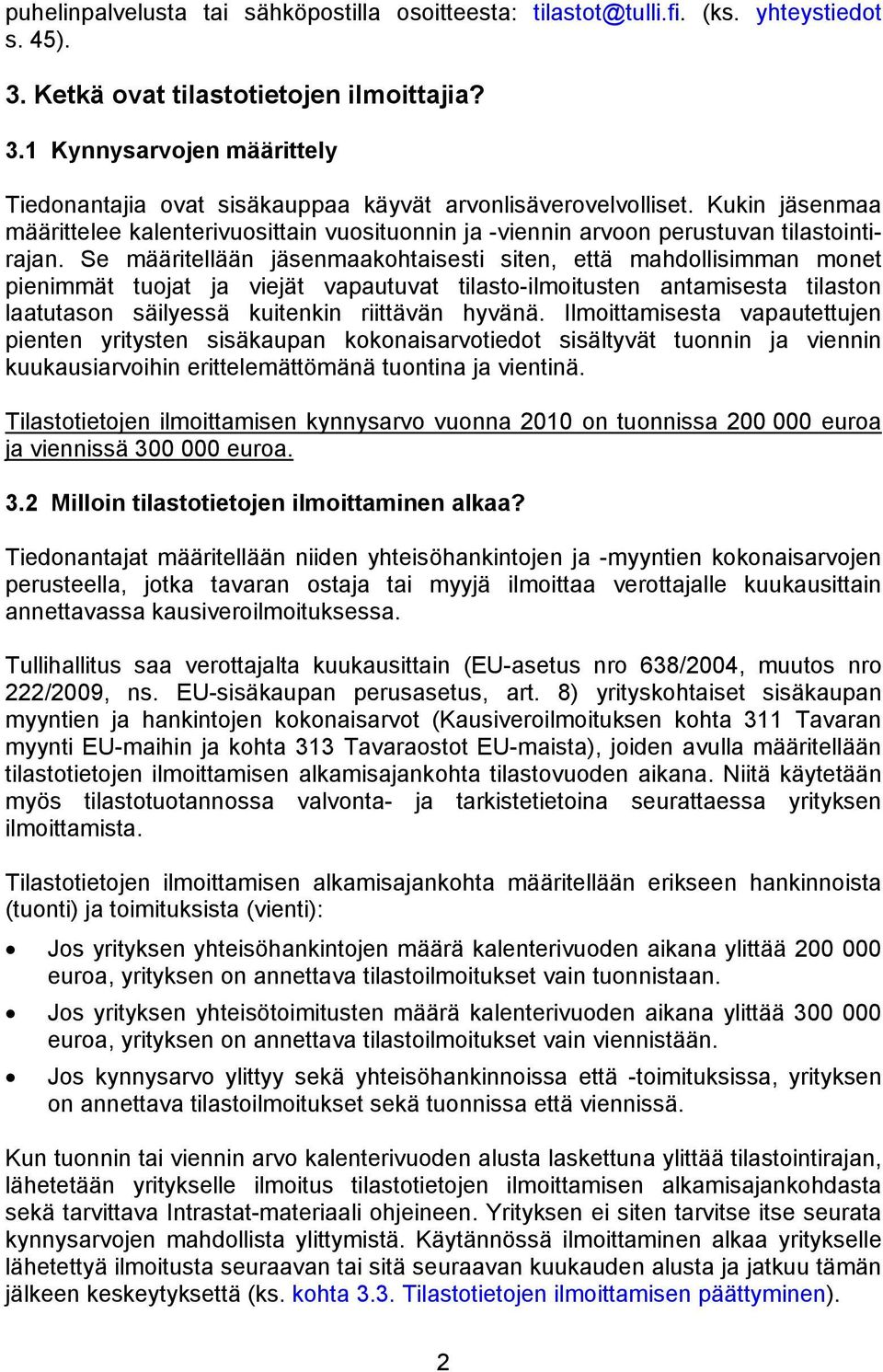 Se määritellään jäsenmaakohtaisesti siten, että mahdollisimman monet pienimmät tuojat ja viejät vapautuvat tilasto-ilmoitusten antamisesta tilaston laatutason säilyessä kuitenkin riittävän hyvänä.