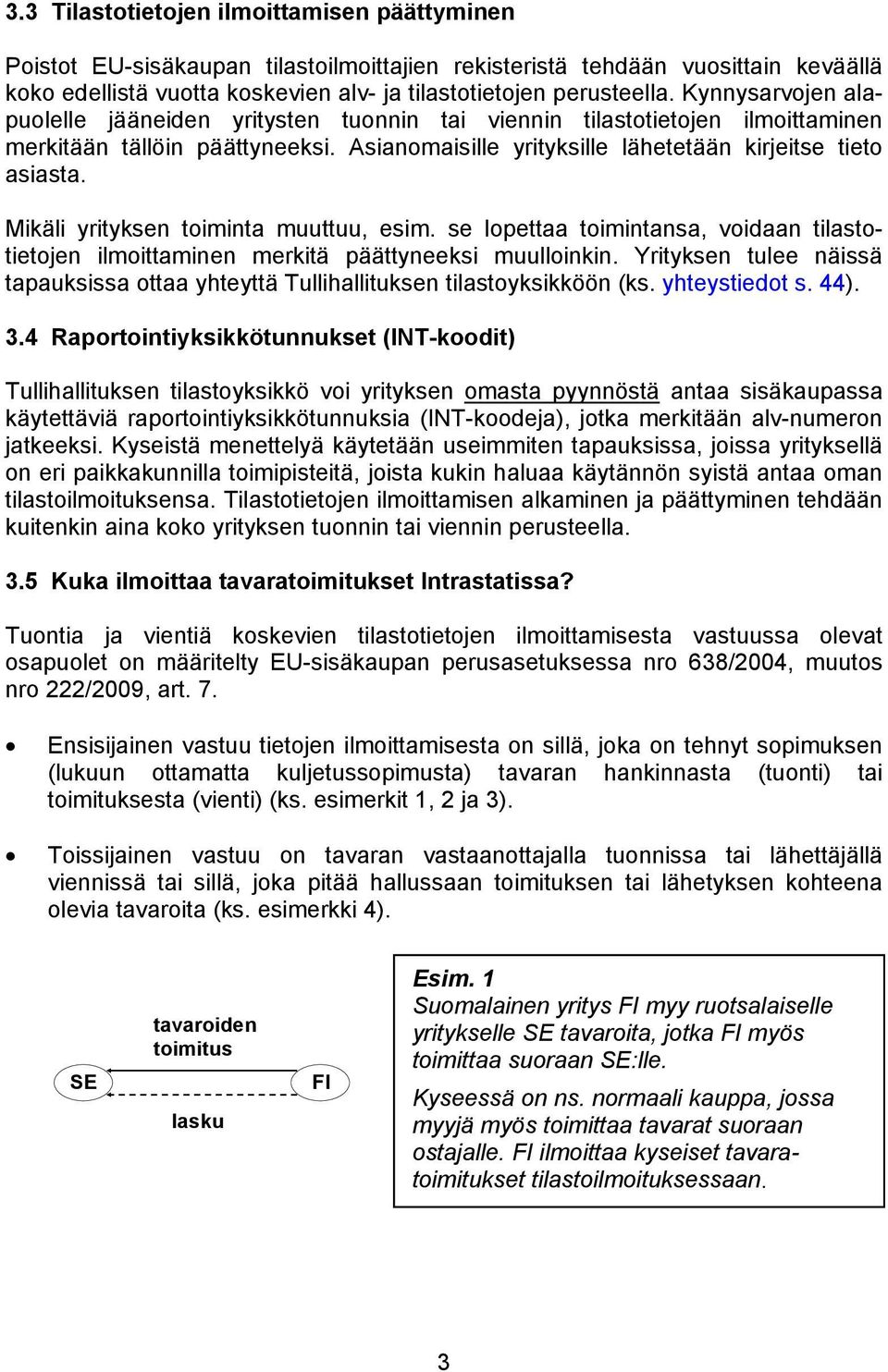 Mikäli yrityksen toiminta muuttuu, esim. se lopettaa toimintansa, voidaan tilastotietojen ilmoittaminen merkitä päättyneeksi muulloinkin.