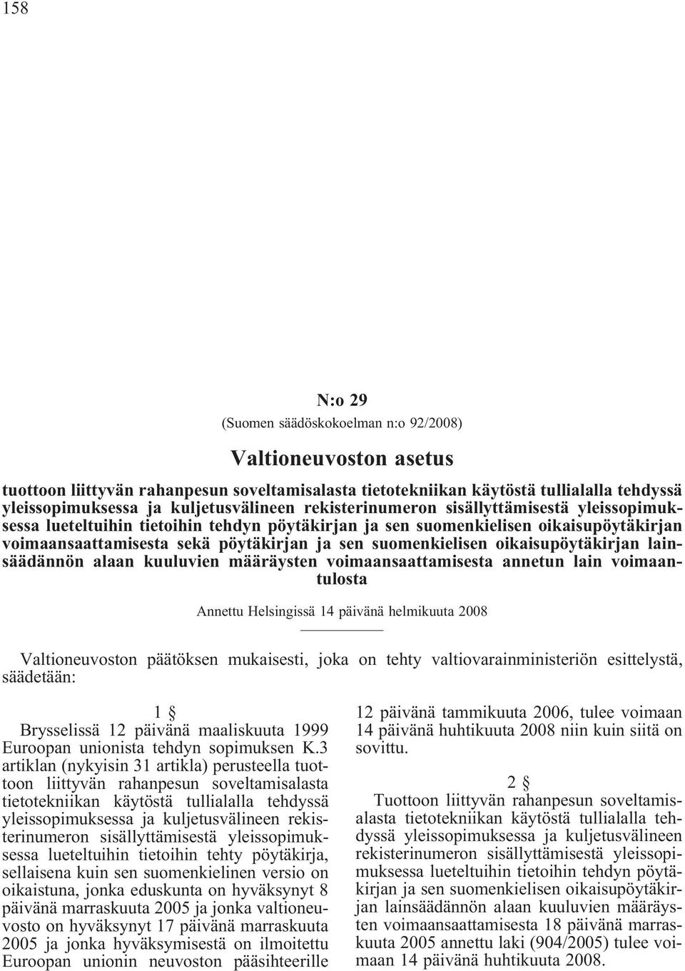 suomenkielisen oikaisupöytäkirjan lainsäädännön alaan kuuluvien määräysten voimaansaattamisesta annetun lain voimaantulosta Annettu Helsingissä 14 päivänä helmikuuta 2008 Valtioneuvoston päätöksen