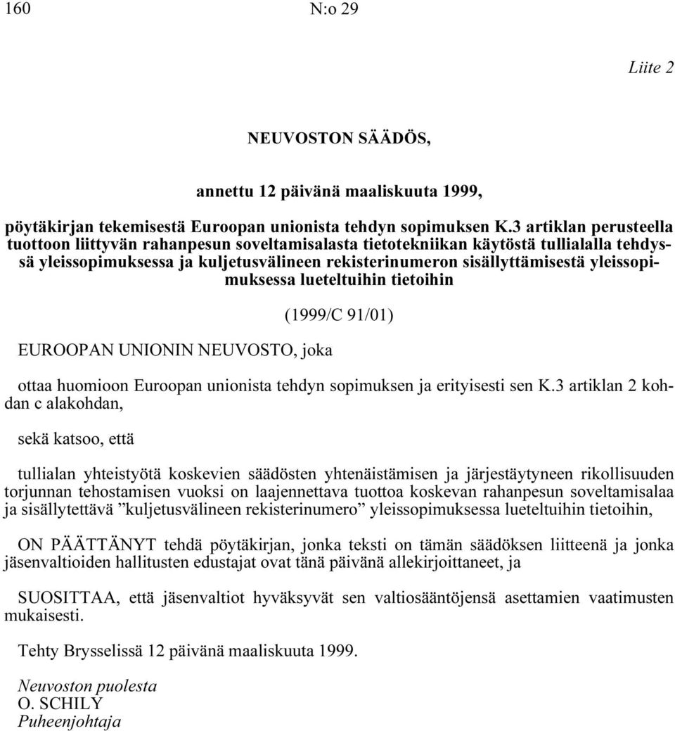 yleissopimuksessa lueteltuihin tietoihin EUROOPAN UNIONIN NEUVOSTO, joka (1999/C 91/01) ottaa huomioon Euroopan unionista tehdyn sopimuksen ja erityisesti sen K.