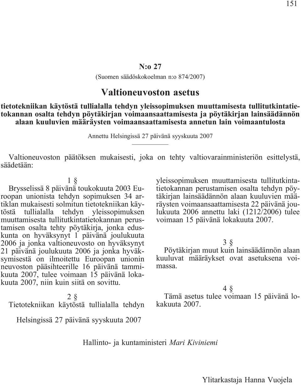 mukaisesti, joka on tehty valtiovarainministeriön esittelystä, säädetään: 1 Brysselissä 8 päivänä toukokuuta 2003 Euroopan unionista tehdyn sopimuksen 34 artiklan mukaisesti solmitun tietotekniikan