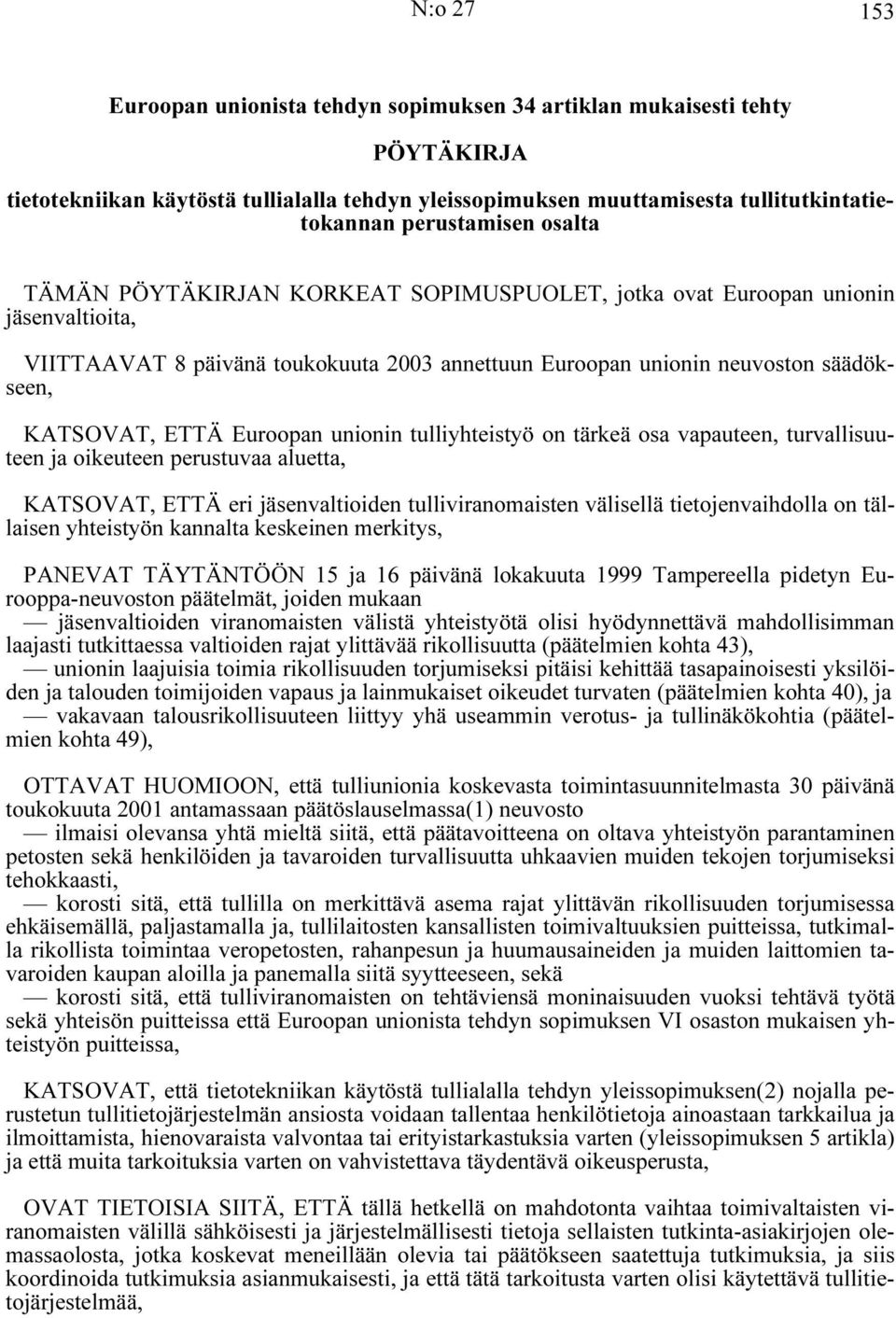 Euroopan unionin tulliyhteistyö on tärkeä osa vapauteen, turvallisuuteen ja oikeuteen perustuvaa aluetta, KATSOVAT, ETTÄ eri jäsenvaltioiden tulliviranomaisten välisellä tietojenvaihdolla on