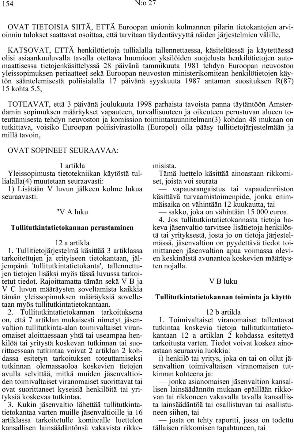 tietojenkäsittelyssä 28 päivänä tammikuuta 1981 tehdyn Euroopan neuvoston yleissopimuksen periaatteet sekä Euroopan neuvoston ministerikomitean henkilötietojen käytön sääntelemisestä poliisialalla 17