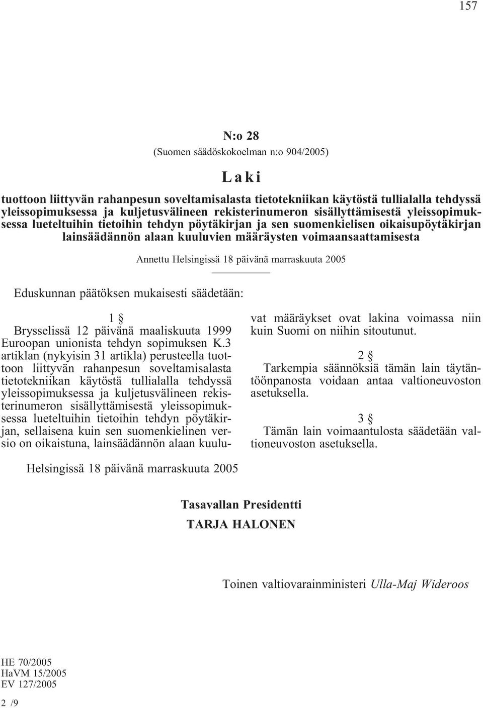 Annettu Helsingissä 18 päivänä marraskuuta 2005 Eduskunnan päätöksen mukaisesti säädetään: 1 Brysselissä 12 päivänä maaliskuuta 1999 Euroopan unionista tehdyn sopimuksen K.