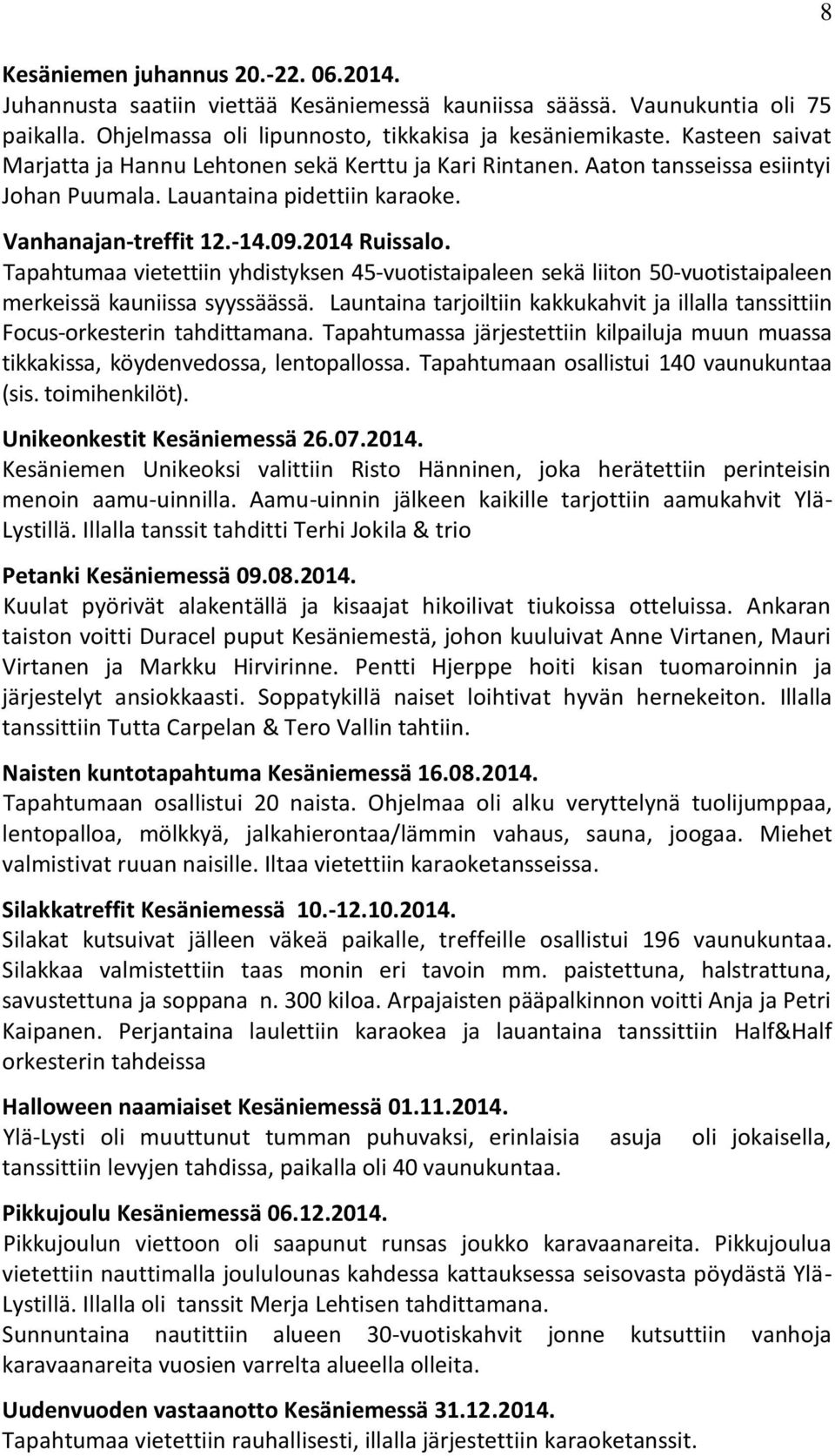 Tapahtumaa vietettiin yhdistyksen 45-vuotistaipaleen sekä liiton 50-vuotistaipaleen merkeissä kauniissa syyssäässä.