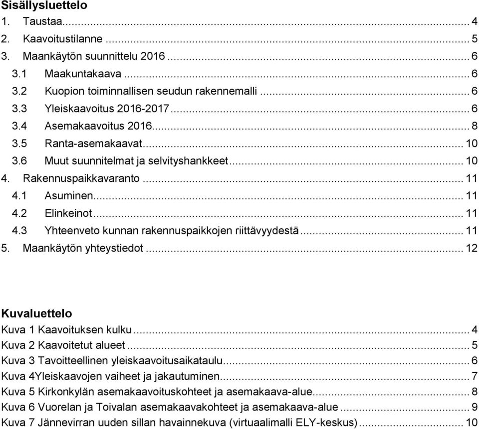 .. 11 5. Maankäytön yhteystiedot... 12 Kuvaluettelo Kuva 1 Kaavoituksen kulku... 4 Kuva 2 Kaavoitetut alueet... 5 Kuva 3 Tavoitteellinen yleiskaavoitusaikataulu.