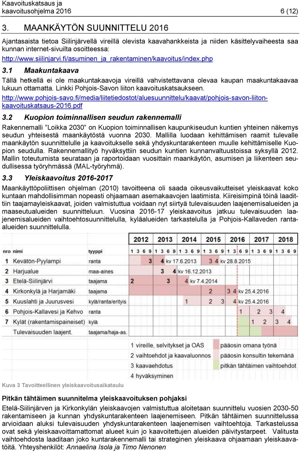 fi/asuminen_ja_rakentaminen/kaavoitus/index.php 3.1 Maakuntakaava Tällä hetkellä ei ole maakuntakaavoja vireillä vahvistettavana olevaa kaupan maakuntakaavaa lukuun ottamatta.