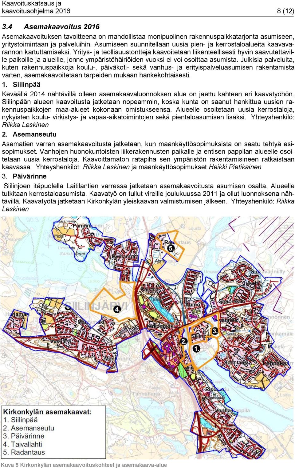 Yritys- ja teollisuustontteja kaavoitetaan liikenteellisesti hyvin saavutettaville paikoille ja alueille, jonne ympäristöhäiriöiden vuoksi ei voi osoittaa asumista.