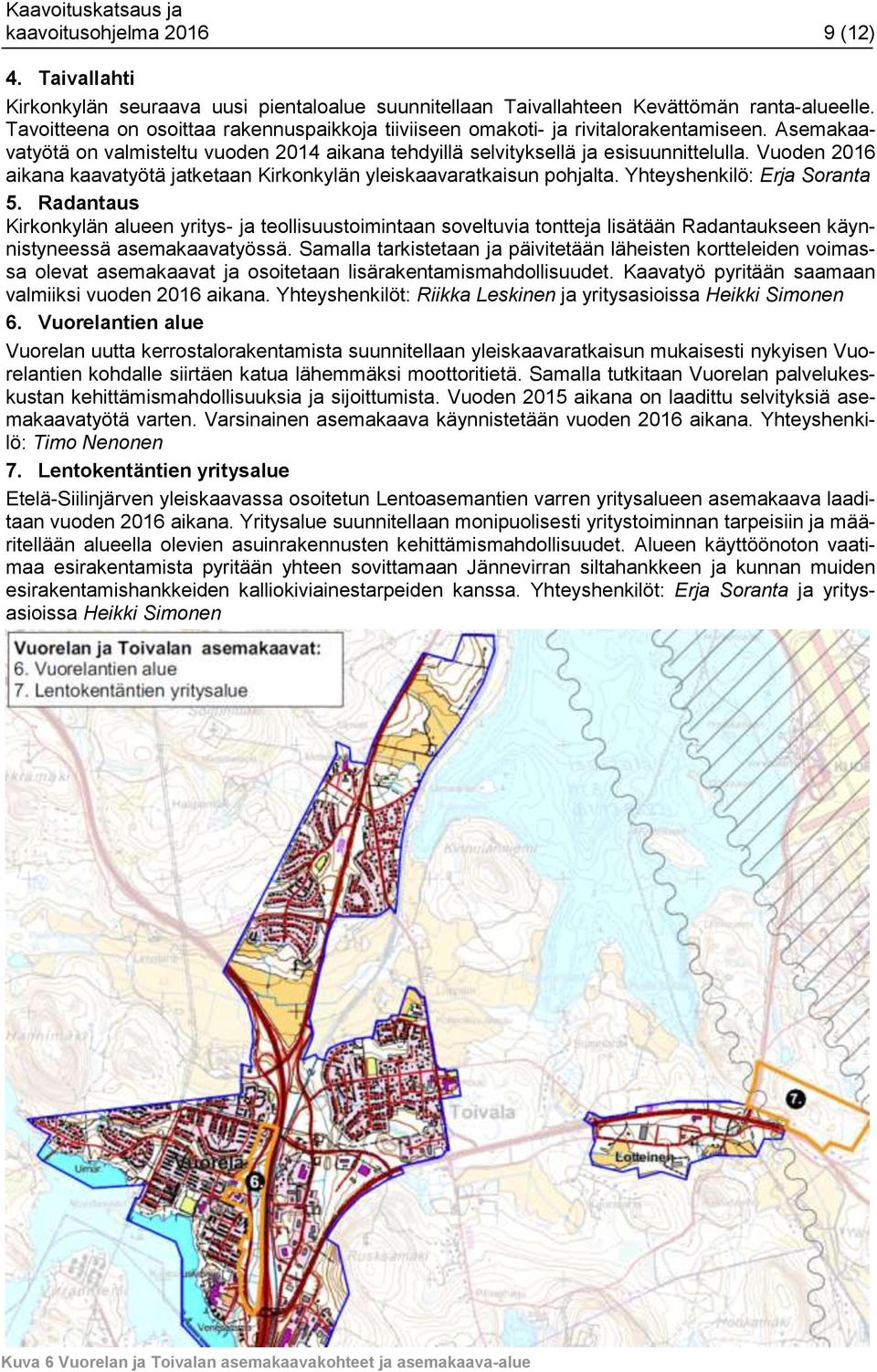 Vuoden 2016 aikana kaavatyötä jatketaan Kirkonkylän yleiskaavaratkaisun pohjalta. Yhteyshenkilö: Erja Soranta 5.