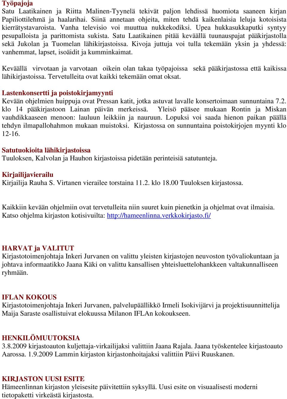 Satu Laatikainen pitää keväällä tuunauspajat pääkirjastolla sekä Jukolan ja Tuomelan lähikirjastoissa. Kivoja juttuja voi tulla tekemään yksin ja yhdessä: vanhemmat, lapset, isoäidit ja kumminkaimat.