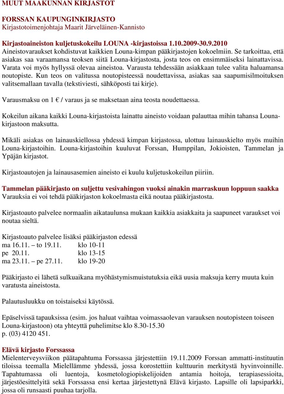 Se tarkoittaa, että asiakas saa varaamansa teoksen siitä Louna-kirjastosta, josta teos on ensimmäiseksi lainattavissa. Varata voi myös hyllyssä olevaa aineistoa.
