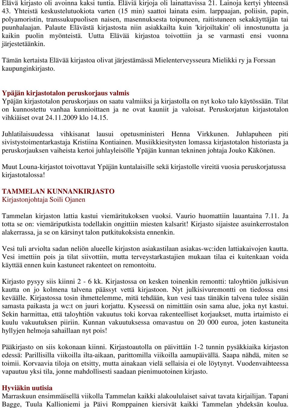 Palaute Elävästä kirjastosta niin asiakkailta kuin 'kirjoiltakin' oli innostunutta ja kaikin puolin myönteistä. Uutta Elävää kirjastoa toivottiin ja se varmasti ensi vuonna järjestetäänkin.