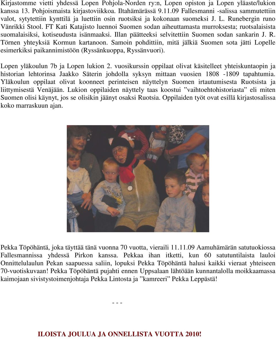 FT Kati Katajisto luennoi Suomen sodan aiheuttamasta murroksesta; ruotsalaisista suomalaisiksi, kotiseudusta isänmaaksi. Illan päätteeksi selvitettiin Suomen sodan sankarin J. R.