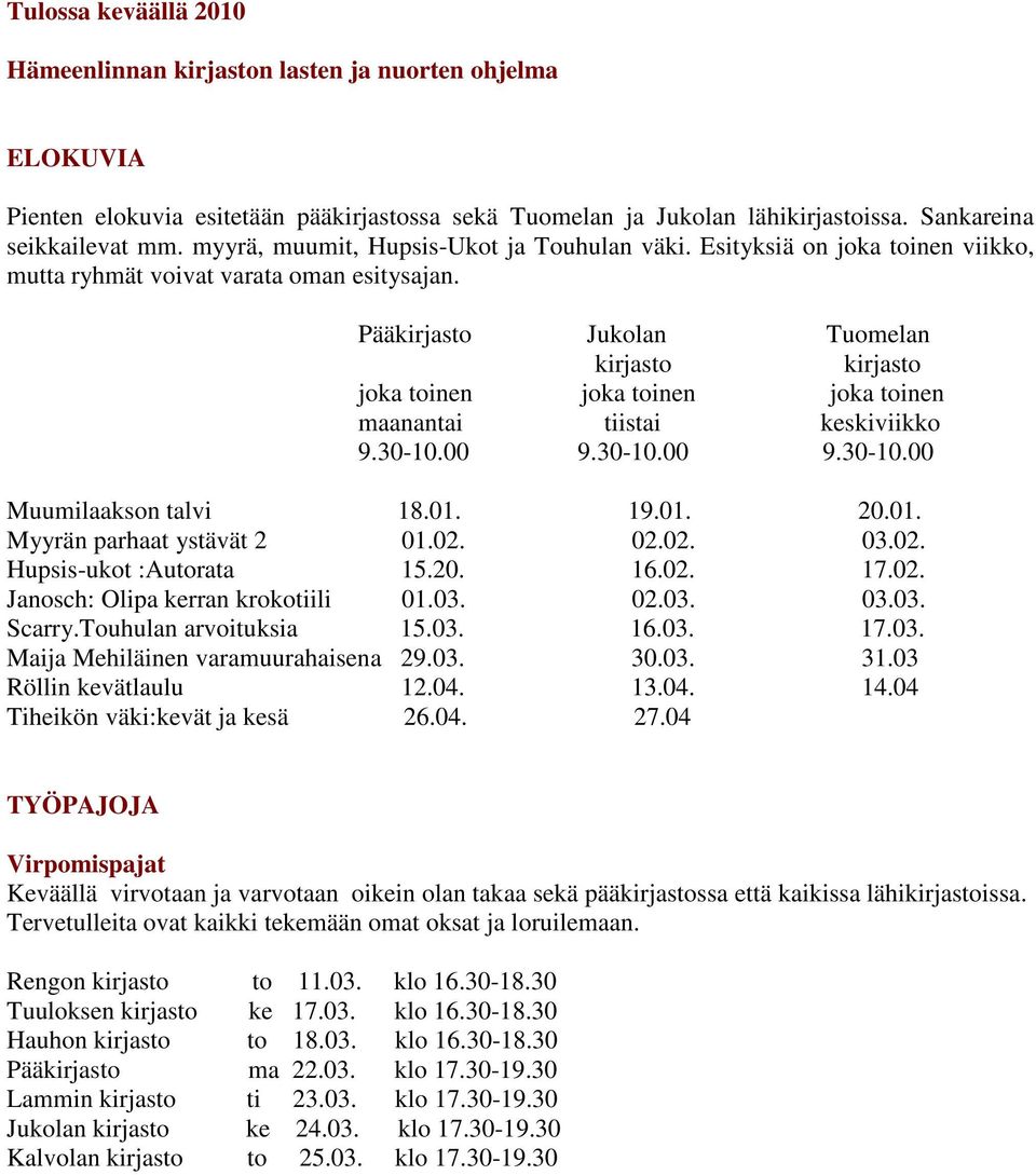 Pääkirjasto Jukolan Tuomelan kirjasto kirjasto joka toinen joka toinen joka toinen maanantai tiistai keskiviikko 9.30-10.00 9.30-10.00 9.30-10.00 Muumilaakson talvi 18.01. 19.01. 20.01. Myyrän parhaat ystävät 2 01.