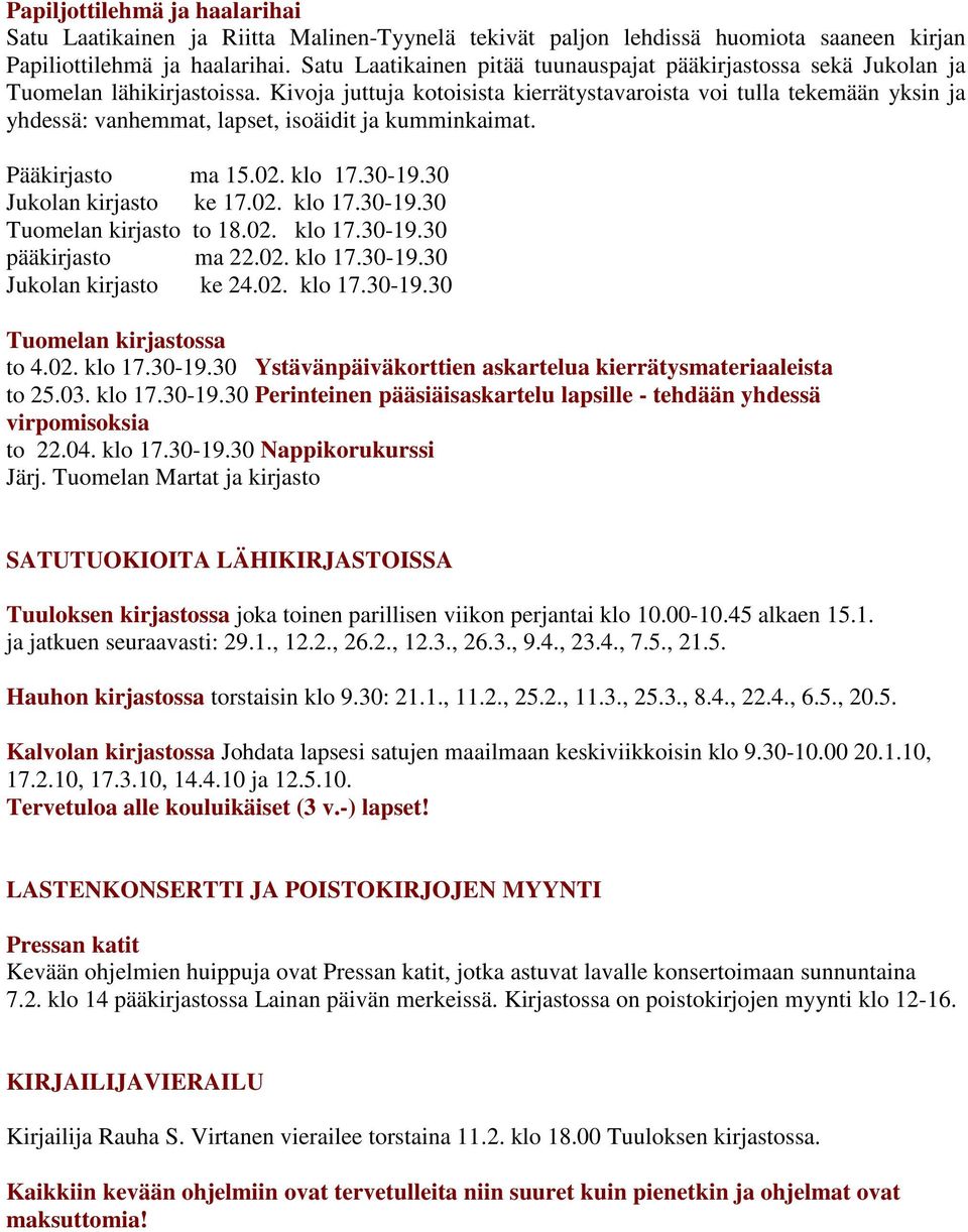 Kivoja juttuja kotoisista kierrätystavaroista voi tulla tekemään yksin ja yhdessä: vanhemmat, lapset, isoäidit ja kumminkaimat. Pääkirjasto ma 15.02. klo 17.30-19.30 Jukolan kirjasto ke 17.02. klo 17.30-19.30 Tuomelan kirjasto to 18.