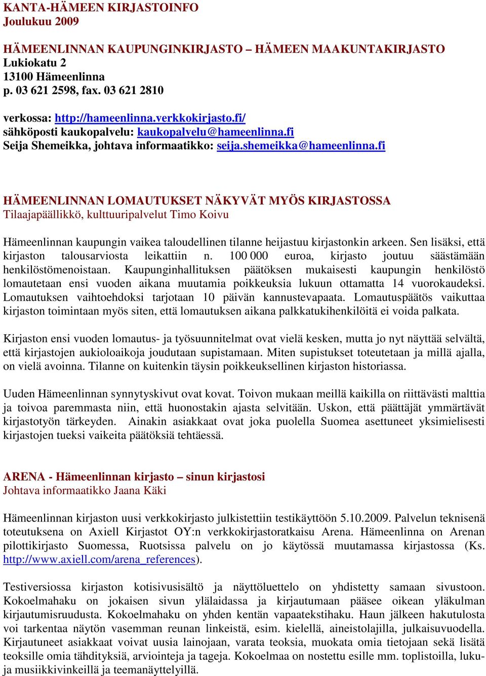 fi HÄMEENLINNAN LOMAUTUKSET NÄKYVÄT MYÖS KIRJASTOSSA Tilaajapäällikkö, kulttuuripalvelut Timo Koivu Hämeenlinnan kaupungin vaikea taloudellinen tilanne heijastuu kirjastonkin arkeen.