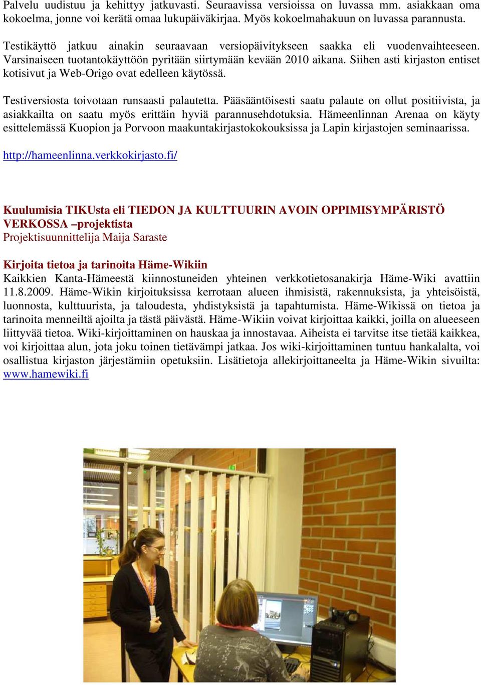 Siihen asti kirjaston entiset kotisivut ja Web-Origo ovat edelleen käytössä. Testiversiosta toivotaan runsaasti palautetta.