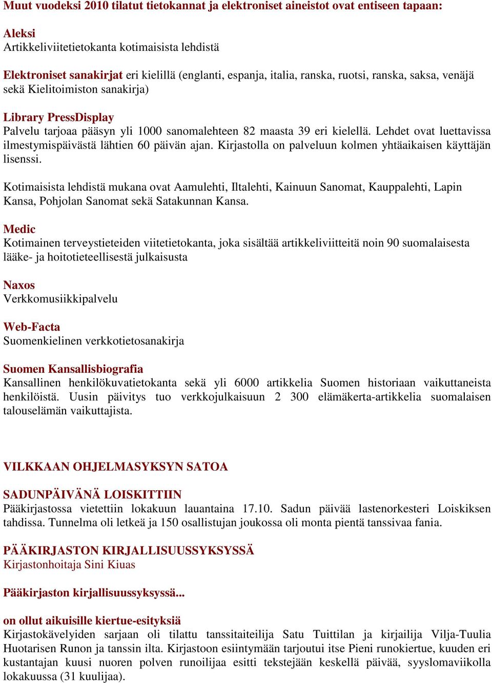 Lehdet ovat luettavissa ilmestymispäivästä lähtien 60 päivän ajan. Kirjastolla on palveluun kolmen yhtäaikaisen käyttäjän lisenssi.
