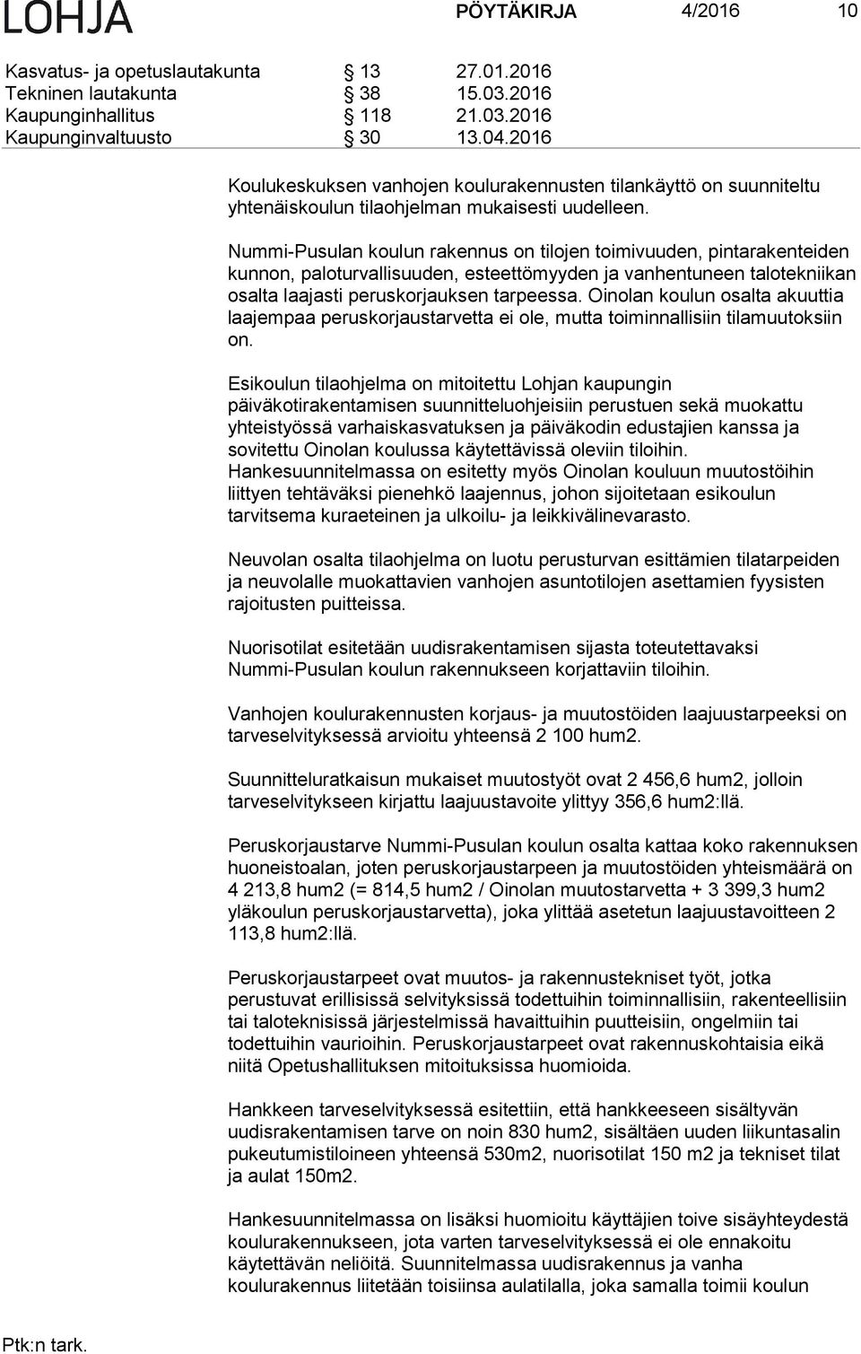 Nummi-Pusulan koulun rakennus on tilojen toimivuuden, pintarakenteiden kunnon, paloturvallisuuden, esteettömyyden ja vanhentuneen talotekniikan osalta laajasti peruskorjauksen tarpeessa.