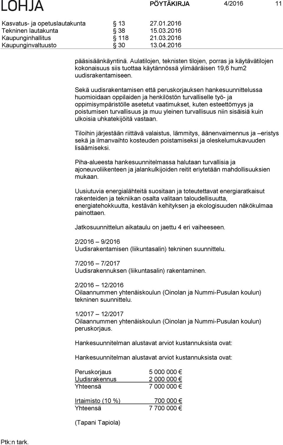 Sekä uudisrakentamisen että peruskorjauksen hankesuunnittelussa huomioidaan oppilaiden ja henkilöstön turvalliselle työ- ja oppimisympäristölle asetetut vaatimukset, kuten esteettömyys ja poistumisen