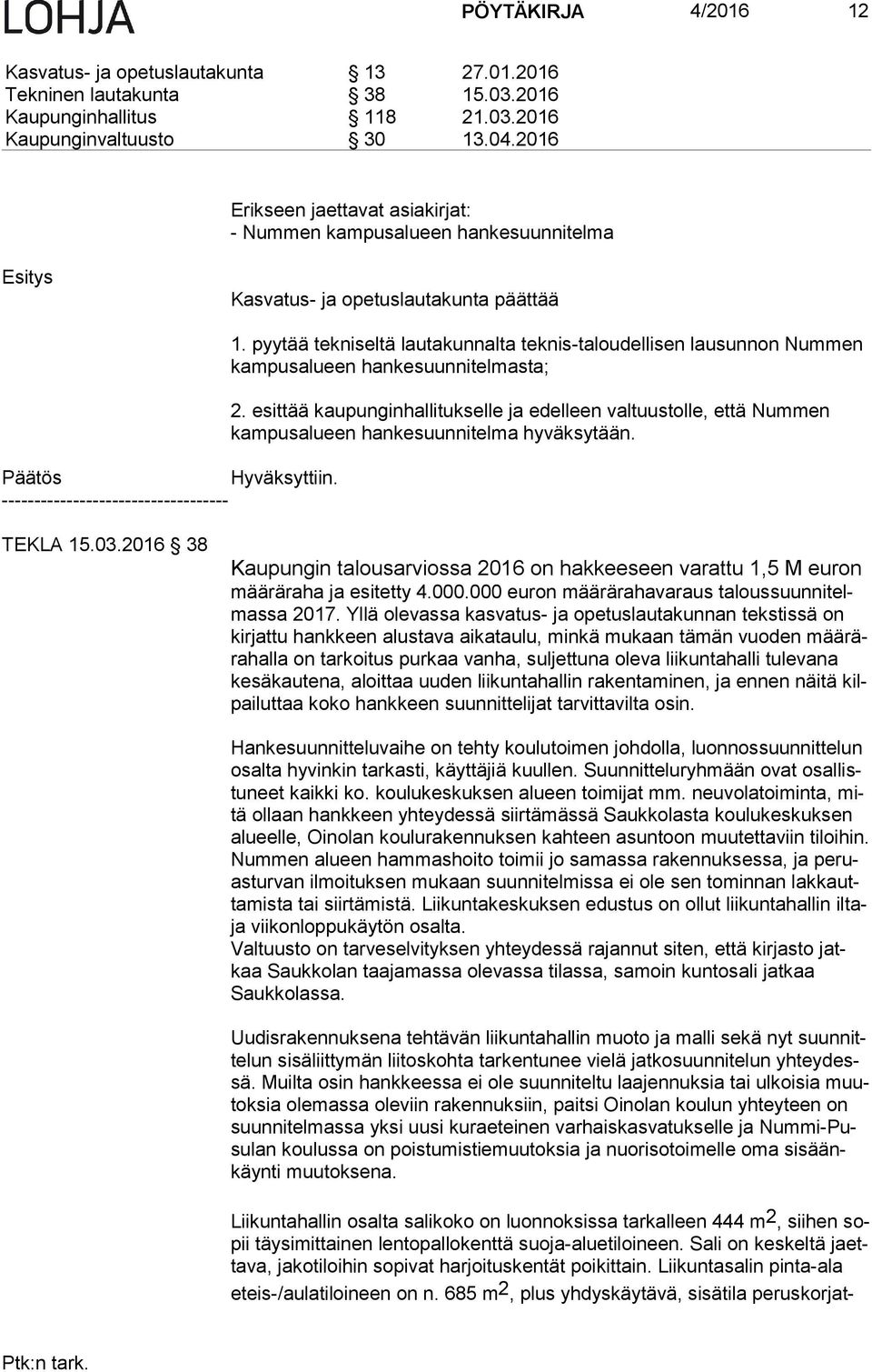 pyytää tekniseltä lautakunnalta teknis-taloudellisen lausunnon Nummen kampusalueen hankesuunnitelmasta; 2.