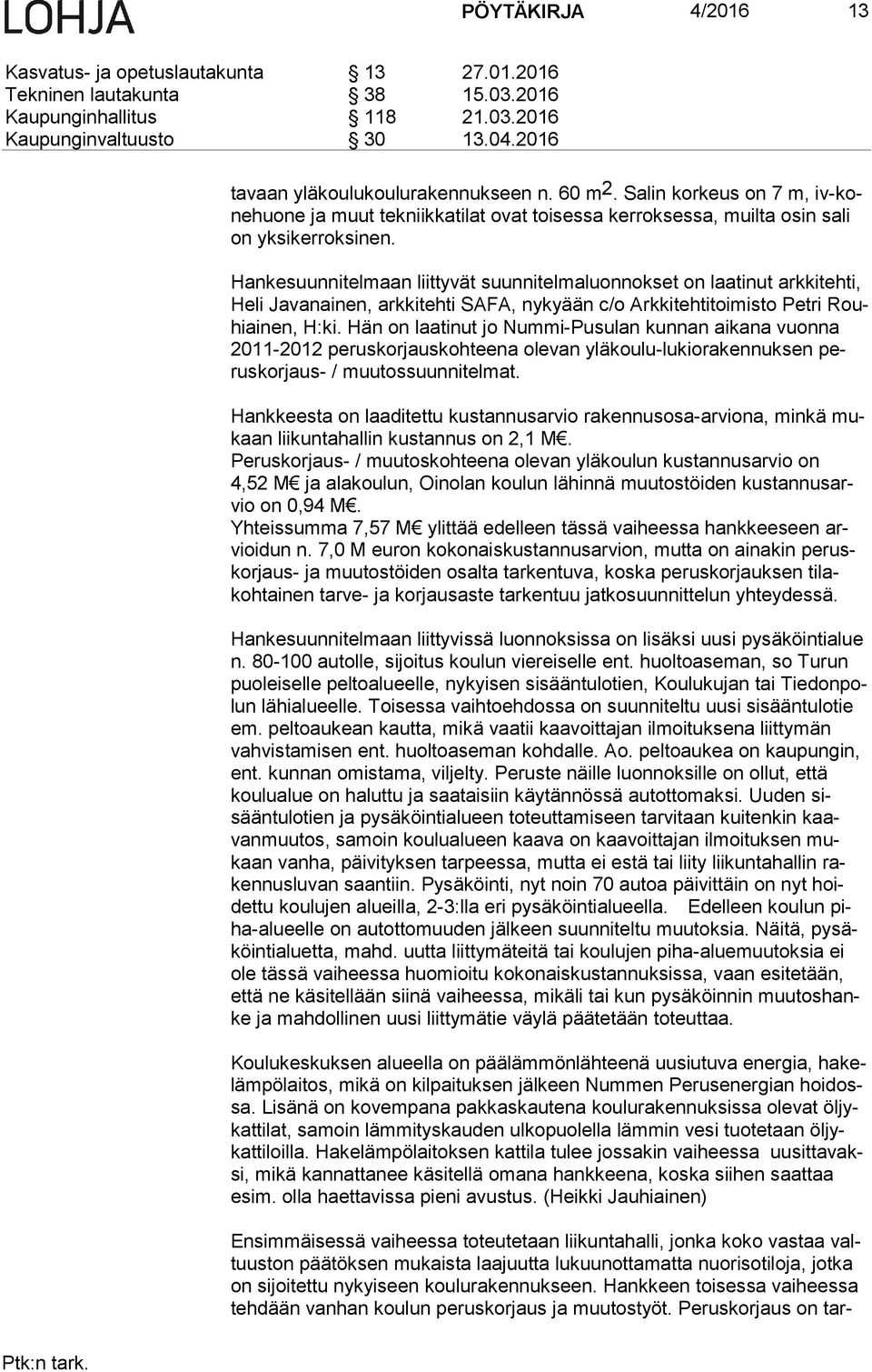 Hankesuunnitelmaan liittyvät suunnitelmaluonnokset on laatinut ark ki teh ti, He li Javanainen, arkkitehti SAFA, nykyään c/o Arkkitehtitoimisto Petri Rouhiai nen, H:ki.