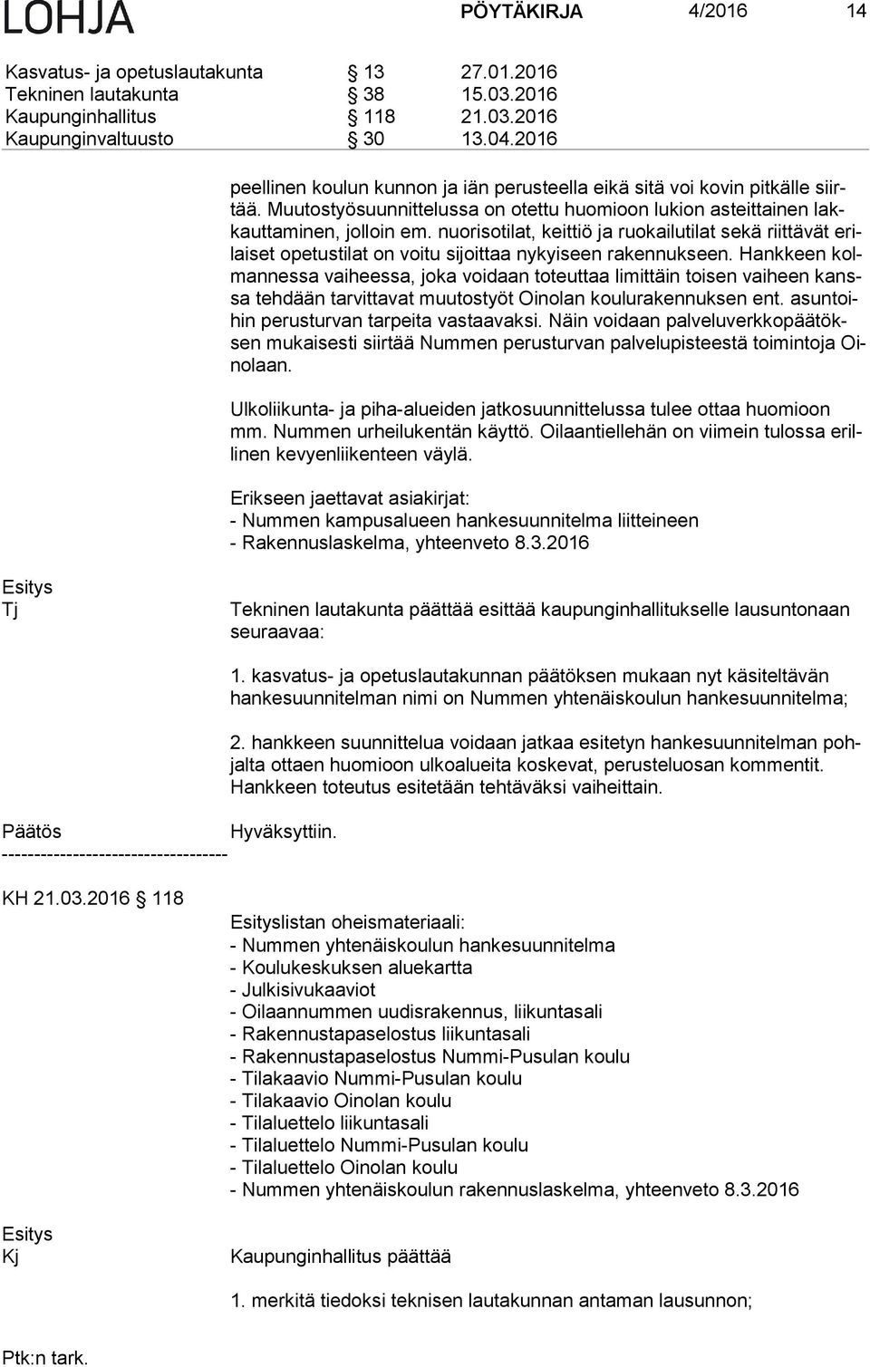 nuorisotilat, keittiö ja ruokailutilat sekä riittävät erilai set opetustilat on voitu sijoittaa nykyiseen rakennukseen.