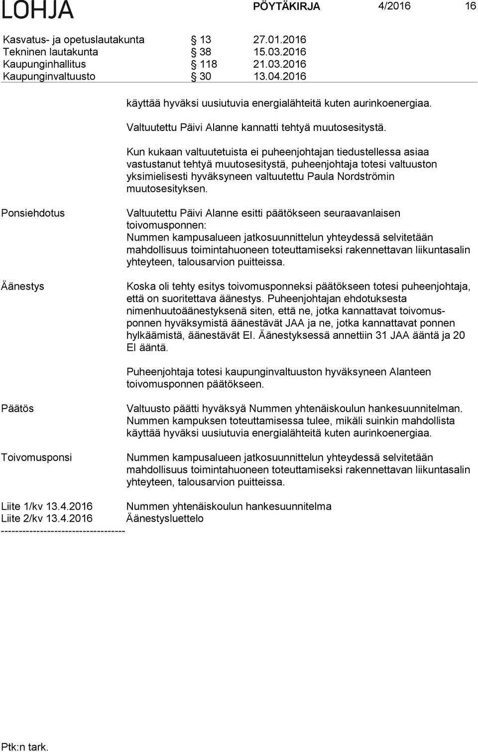 Kun kukaan valtuutetuista ei puheenjohtajan tiedustellessa asiaa vastustanut tehtyä muutosesitystä, puheenjohtaja totesi valtuuston yksimielisesti hyväksyneen valtuutettu Paula Nordströmin