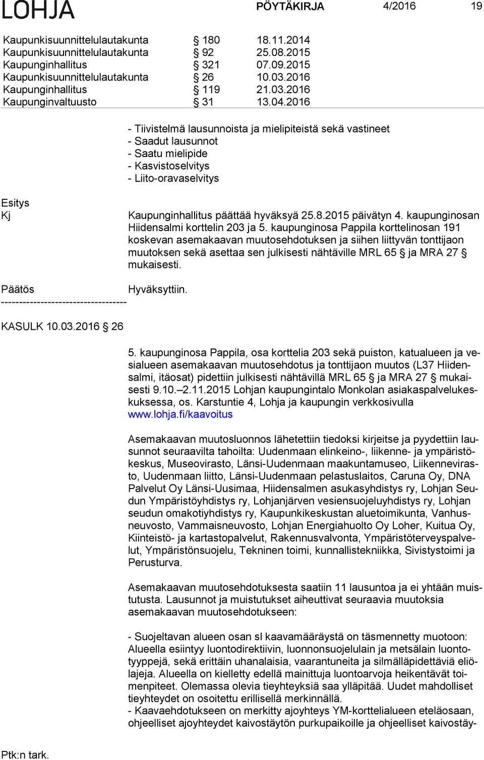 2016 - Tiivistelmä lausunnoista ja mielipiteistä sekä vastineet - Saadut lausunnot - Saatu mielipide - Kasvistoselvitys - Liito-oravaselvitys Esitys Kj Kaupunginhallitus päättää hyväksyä 25.8.