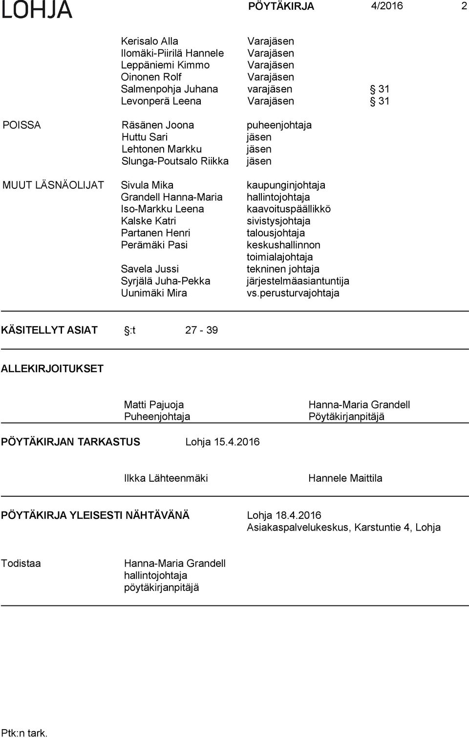 kaavoituspäällikkö Kalske Katri sivistysjohtaja Partanen Henri talousjohtaja Perämäki Pasi keskushallinnon toimialajohtaja Savela Jussi tekninen johtaja Syrjälä Juha-Pekka järjestelmäasiantuntija