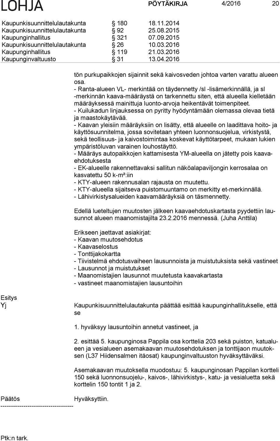 - Ranta-alueen VL- merkintää on täydennetty /sl -lisämerkinnällä, ja sl -merkinnän kaava-määräystä on tarkennettu siten, että alueella kielletään määräyksessä mainittuja luonto-arvoja heikentävät