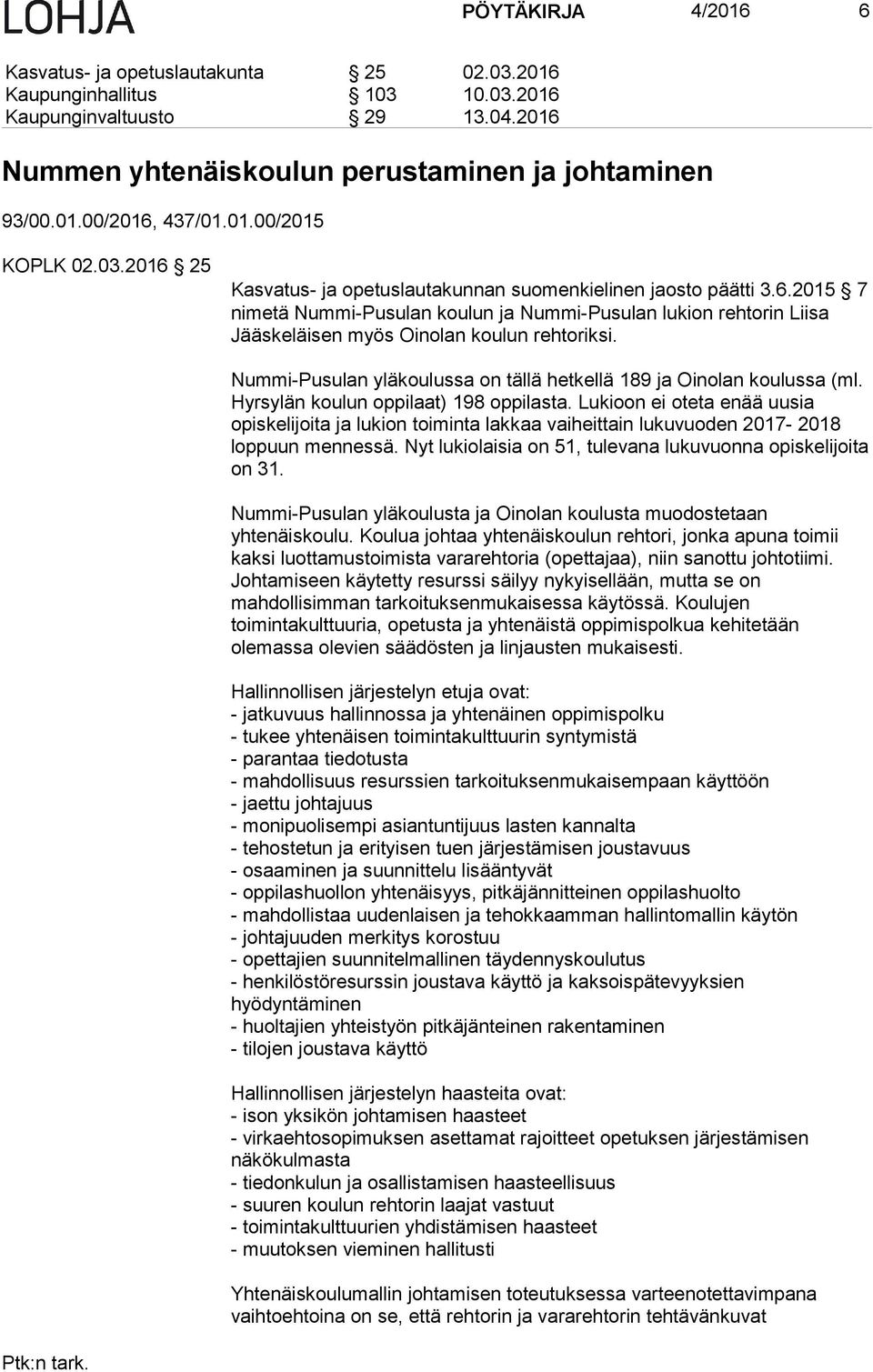 Nummi-Pusulan yläkoulussa on tällä hetkellä 189 ja Oinolan koulussa (ml. Hyrsylän koulun oppilaat) 198 oppilasta.