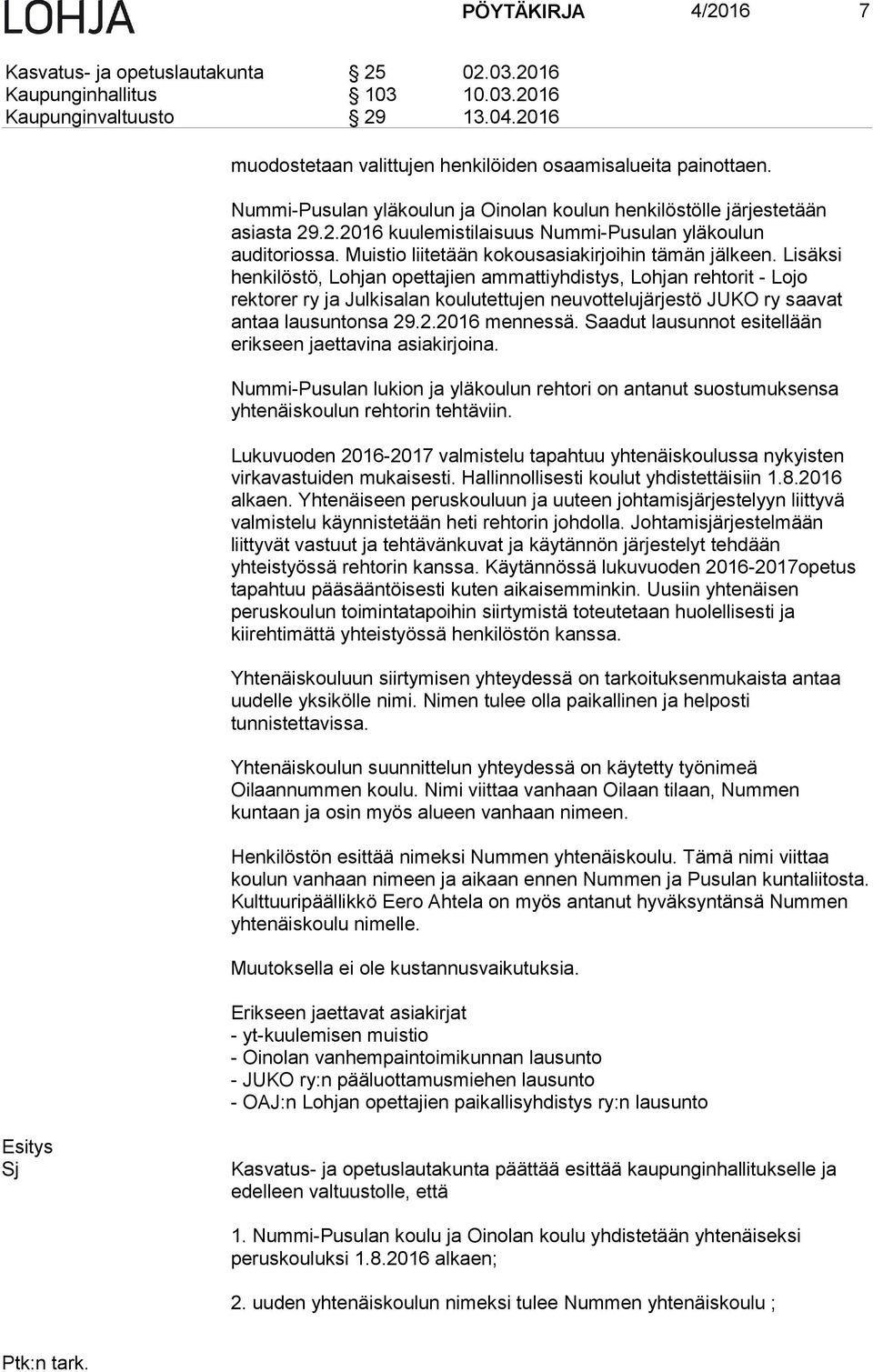 Lisäksi henkilöstö, Lohjan opettajien ammattiyhdistys, Lohjan rehtorit - Lojo rektorer ry ja Julkisalan koulutettujen neuvottelujärjestö JUKO ry saavat antaa lausuntonsa 29.2.2016 mennessä.