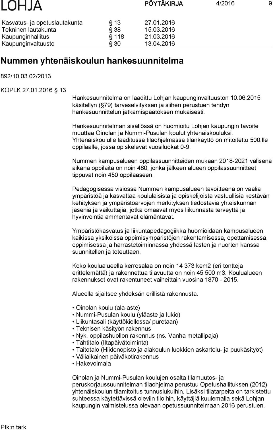 2015 käsitellyn ( 79) tarveselvityksen ja siihen perustuen tehdyn hankesuunnittelun jatkamispäätöksen mukaisesti.