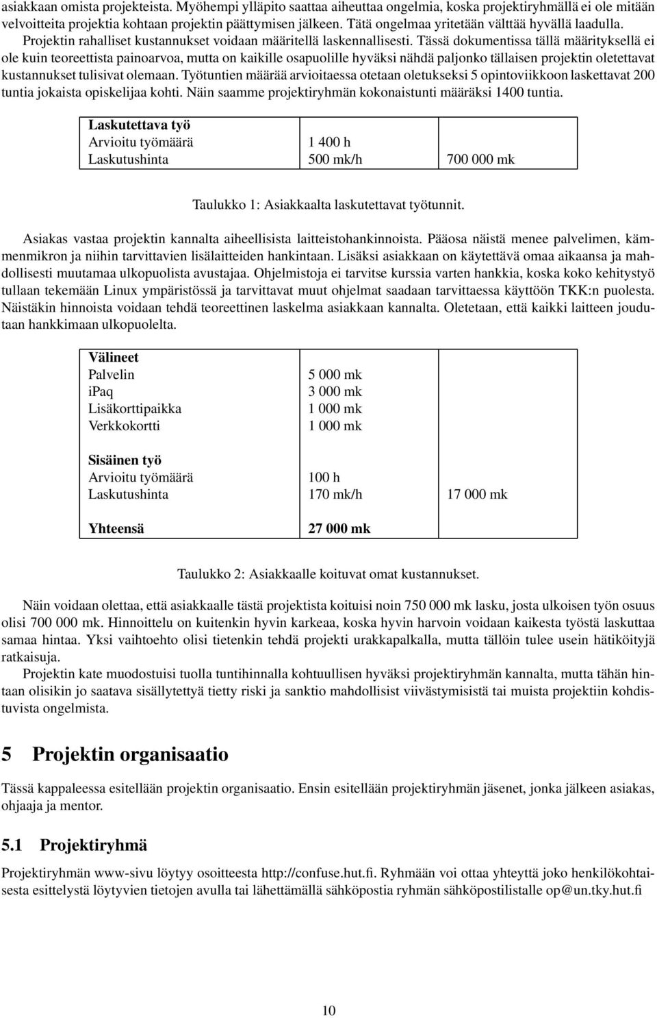 Tässä dokumentissa tällä määrityksellä ei ole kuin teoreettista painoarvoa, mutta on kaikille osapuolille hyväksi nähdä paljonko tällaisen projektin oletettavat kustannukset tulisivat olemaan.