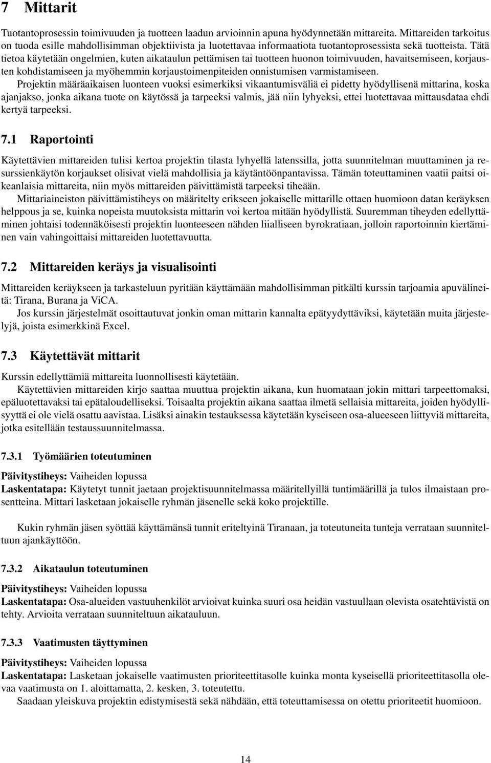 Tätä tietoa käytetään ongelmien, kuten aikataulun pettämisen tai tuotteen huonon toimivuuden, havaitsemiseen, korjausten kohdistamiseen ja myöhemmin korjaustoimenpiteiden onnistumisen varmistamiseen.