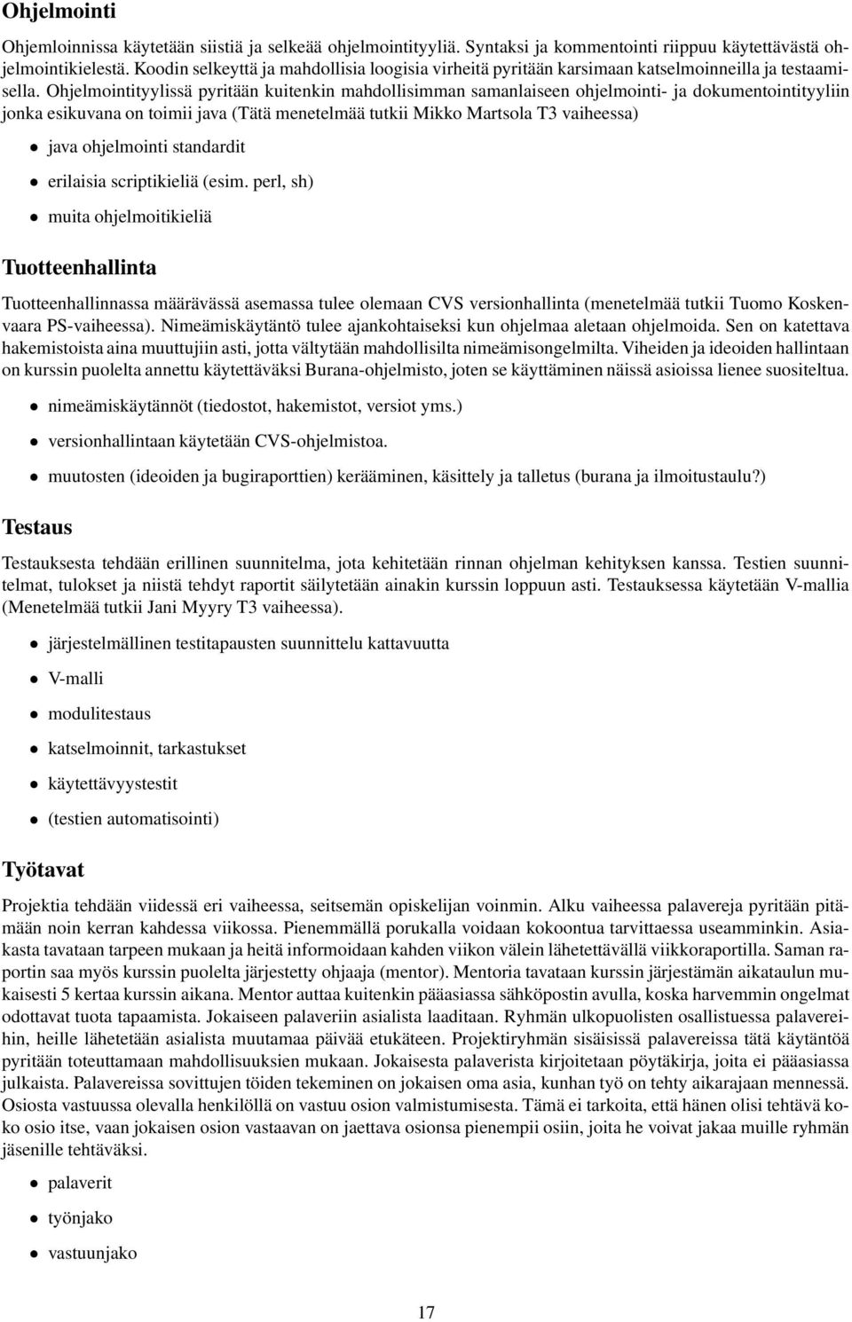 Ohjelmointityylissä pyritään kuitenkin mahdollisimman samanlaiseen ohjelmointi- ja dokumentointityyliin jonka esikuvana on toimii java (Tätä menetelmää tutkii Mikko Martsola T3 vaiheessa) java