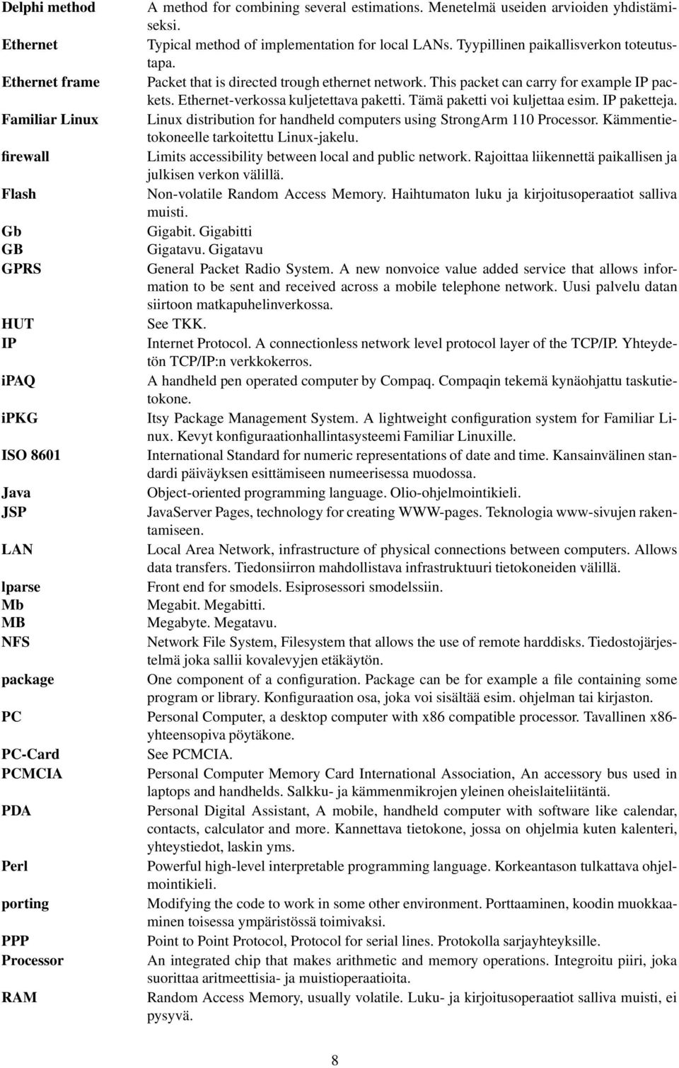 Tämä paketti voi kuljettaa esim. IP paketteja. Familiar Linux Linux distribution for handheld computers using StrongArm 110 Processor. Kämmentietokoneelle tarkoitettu Linux-jakelu.